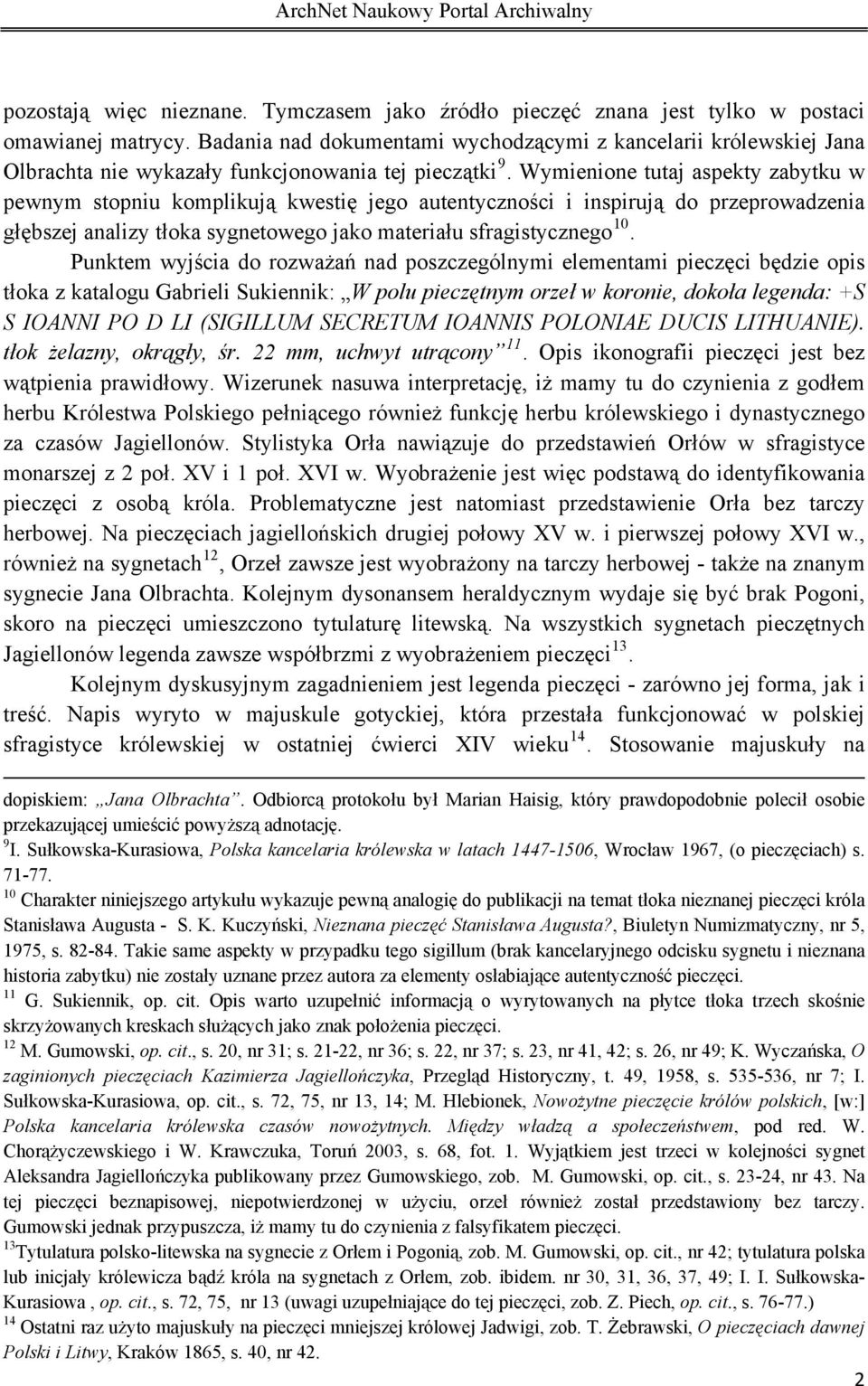 Wymienione tutaj aspekty zabytku w pewnym stopniu komplikują kwestię jego autentyczności i inspirują do przeprowadzenia głębszej analizy tłoka sygnetowego jako materiału sfragistycznego 10.