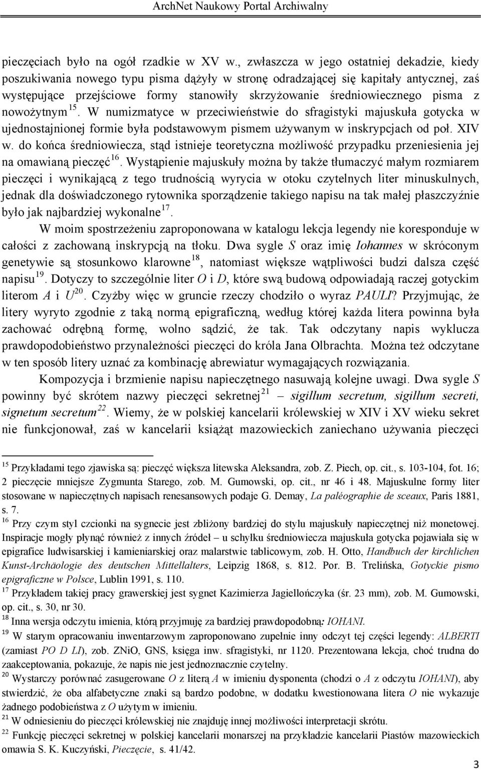 średniowiecznego pisma z nowożytnym 15. W numizmatyce w przeciwieństwie do sfragistyki majuskuła gotycka w ujednostajnionej formie była podstawowym pismem używanym w inskrypcjach od poł. XIV w.