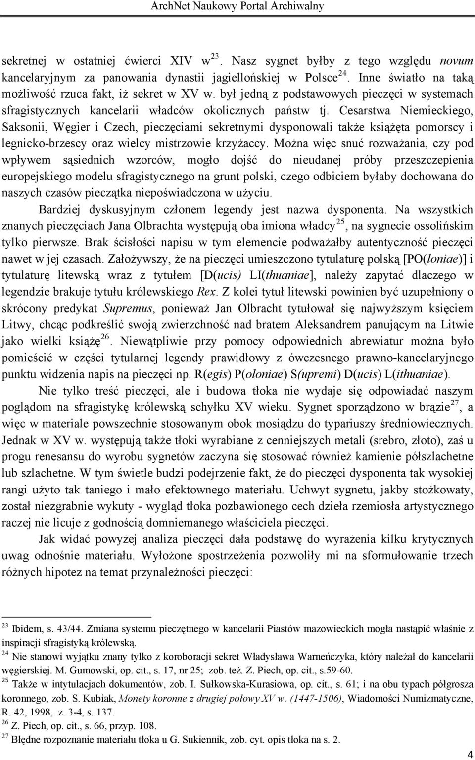 Cesarstwa Niemieckiego, Saksonii, Węgier i Czech, pieczęciami sekretnymi dysponowali także książęta pomorscy i legnicko-brzescy oraz wielcy mistrzowie krzyżaccy.