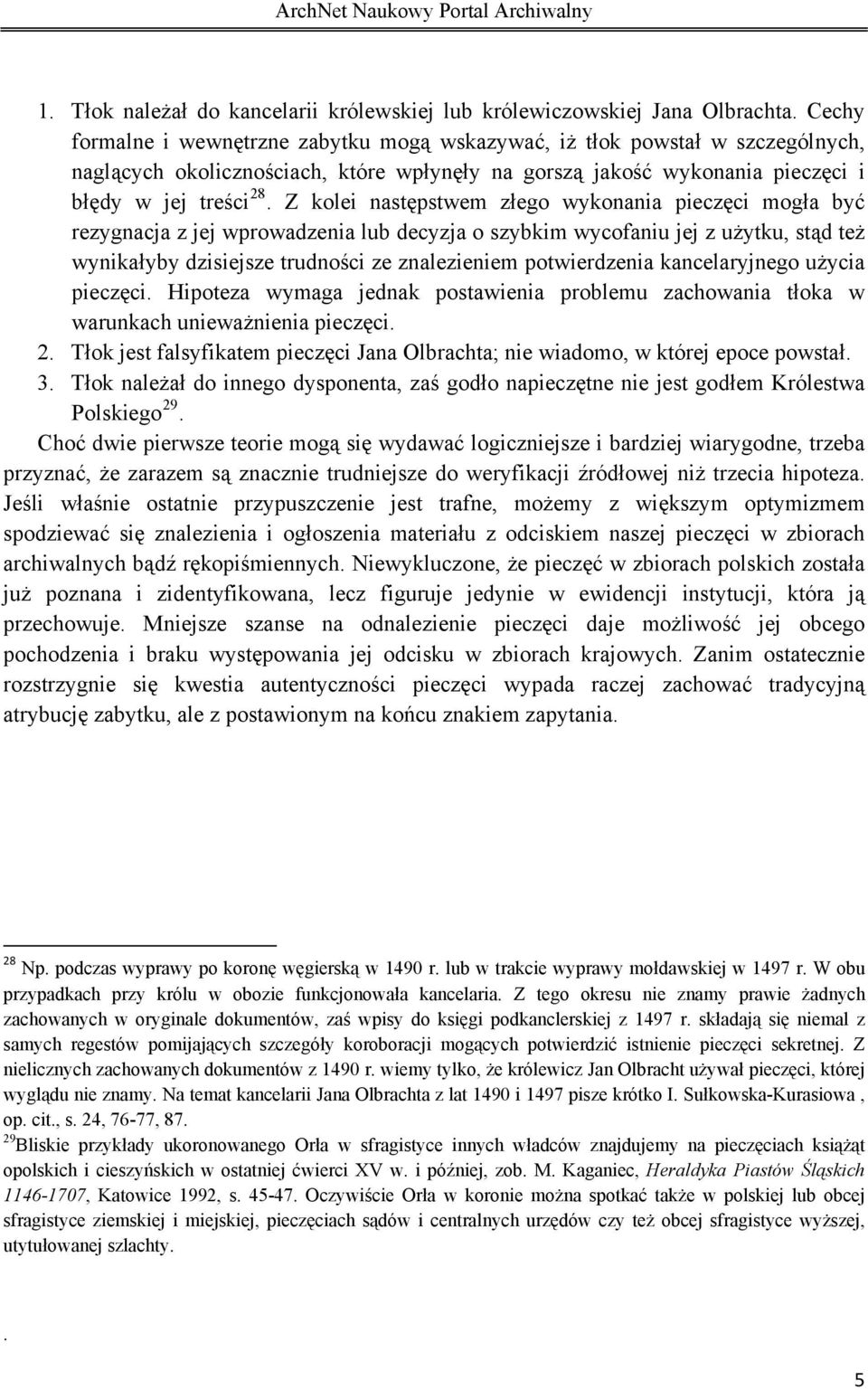 Z kolei następstwem złego wykonania pieczęci mogła być rezygnacja z jej wprowadzenia lub decyzja o szybkim wycofaniu jej z użytku, stąd też wynikałyby dzisiejsze trudności ze znalezieniem