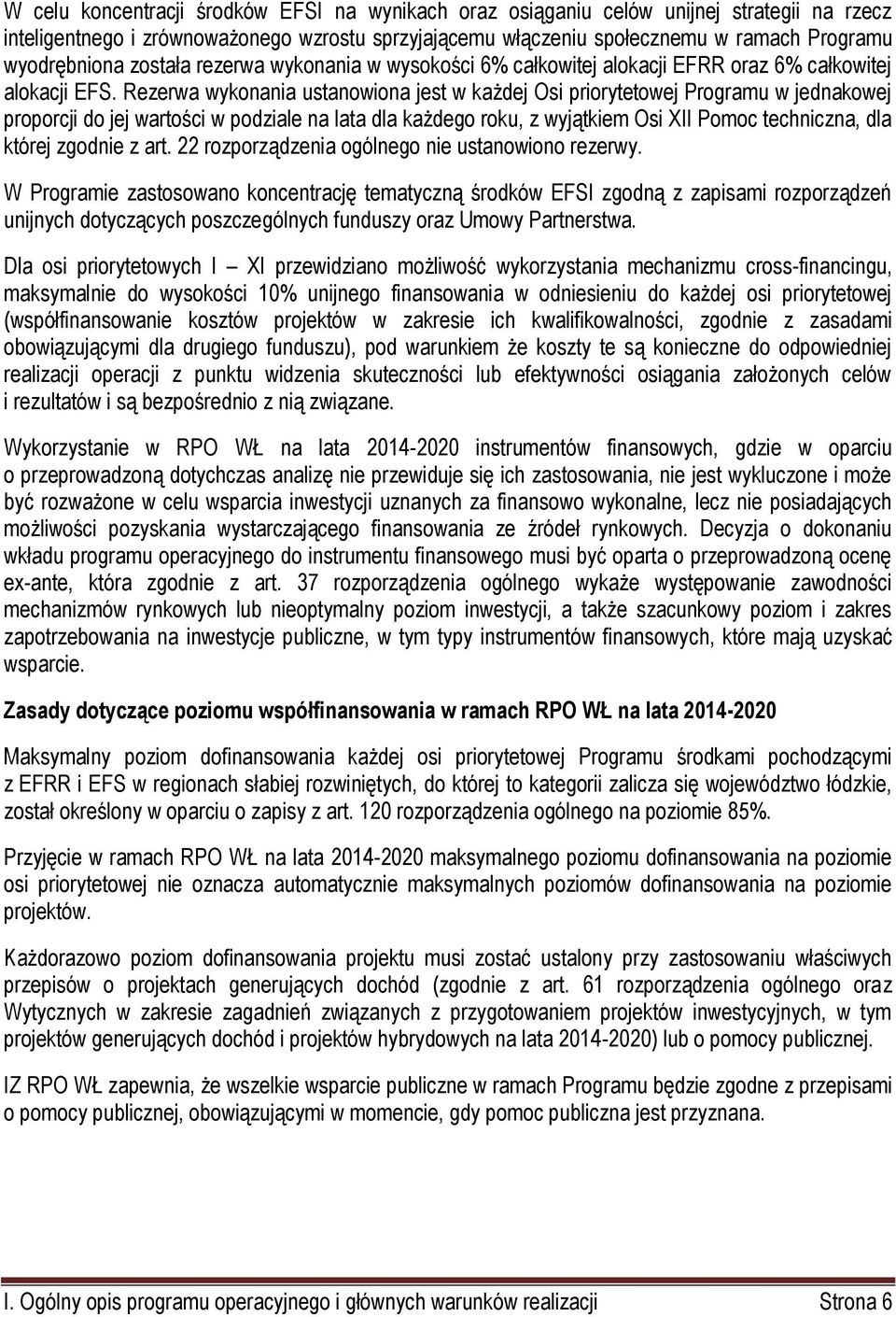 Rezerwa wykonania ustanowiona jest w każdej Osi priorytetowej Programu w jednakowej proporcji do jej wartości w podziale na lata dla każdego roku, z wyjątkiem Osi XII Pomoc techniczna, dla której