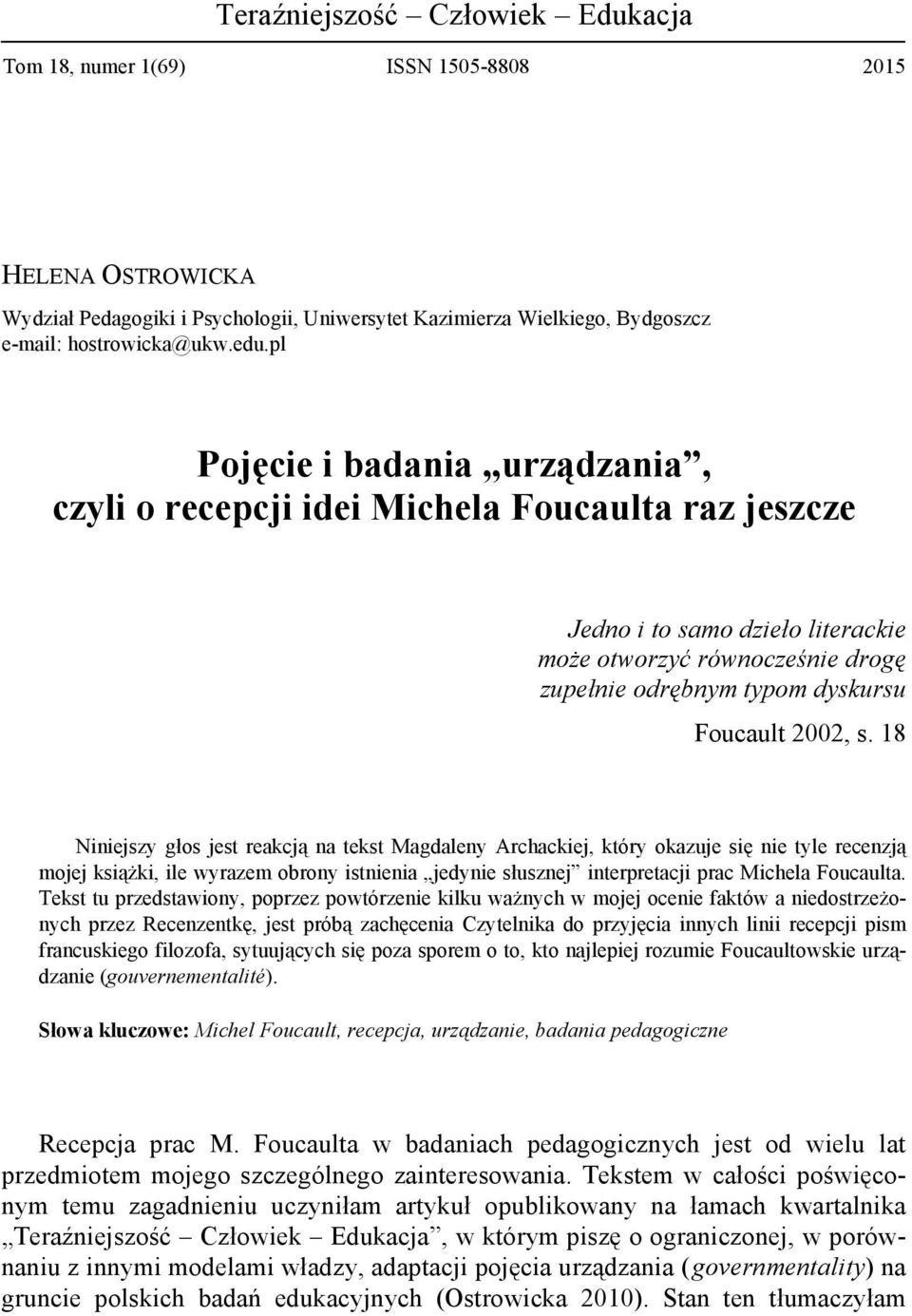 s. 18 Niniejszy głos jest reakcją na tekst Magdaleny Archackiej, który okazuje się nie tyle recenzją mojej książki, ile wyrazem obrony istnienia jedynie słusznej interpretacji prac Michela Foucaulta.