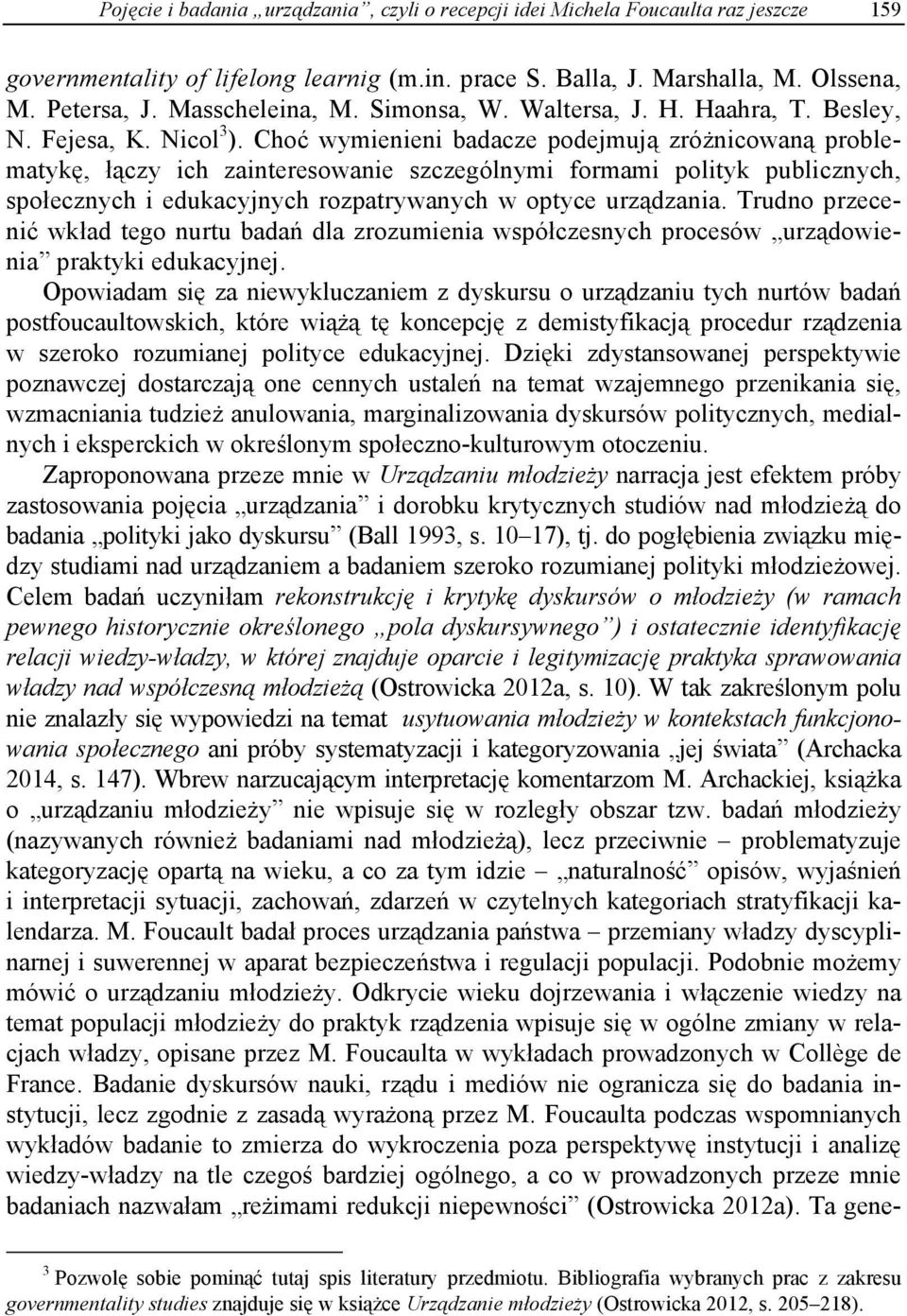 Choć wymienieni badacze podejmują zróżnicowaną problematykę, łączy ich zainteresowanie szczególnymi formami polityk publicznych, społecznych i edukacyjnych rozpatrywanych w optyce urządzania.