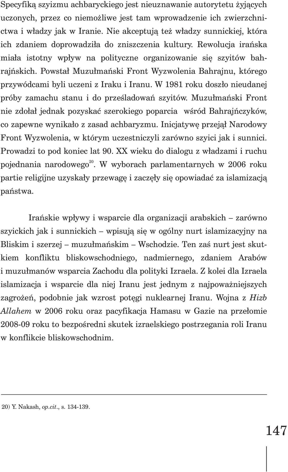 Powsta³ Muzu³mañski Front Wyzwolenia Bahrajnu, którego przywódcami byli uczeni z Iraku i Iranu. W 1981 roku dosz³o nieudanej próby zamachu stanu i do przeœladowañ szyitów.