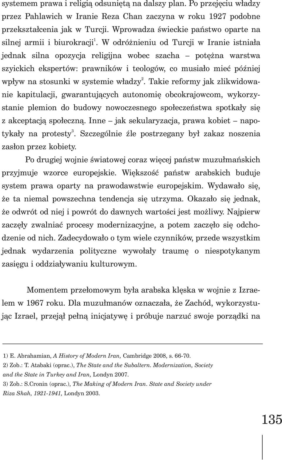 W odró nieniu od Turcji w Iranie istnia³a jednak silna opozycja religijna wobec szacha potê na warstwa szyickich ekspertów: prawników i teologów, co musia³o mieæ póÿniej 2 wp³yw na stosunki w