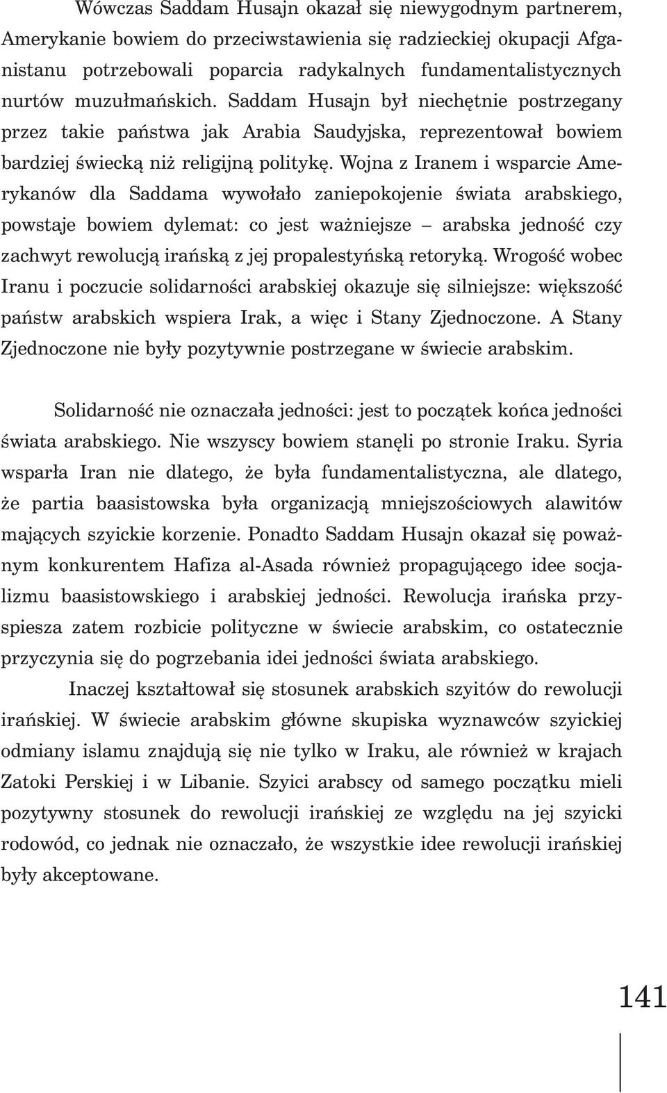 Wojna z Iranem i wsparcie Amerykanów dla Saddama wywo³a³o zaniepokojenie œwiata arabskiego, powstaje bowiem dylemat: co jest wa niejsze arabska jednoœæ czy zachwyt rewolucj¹ irañsk¹ z jej