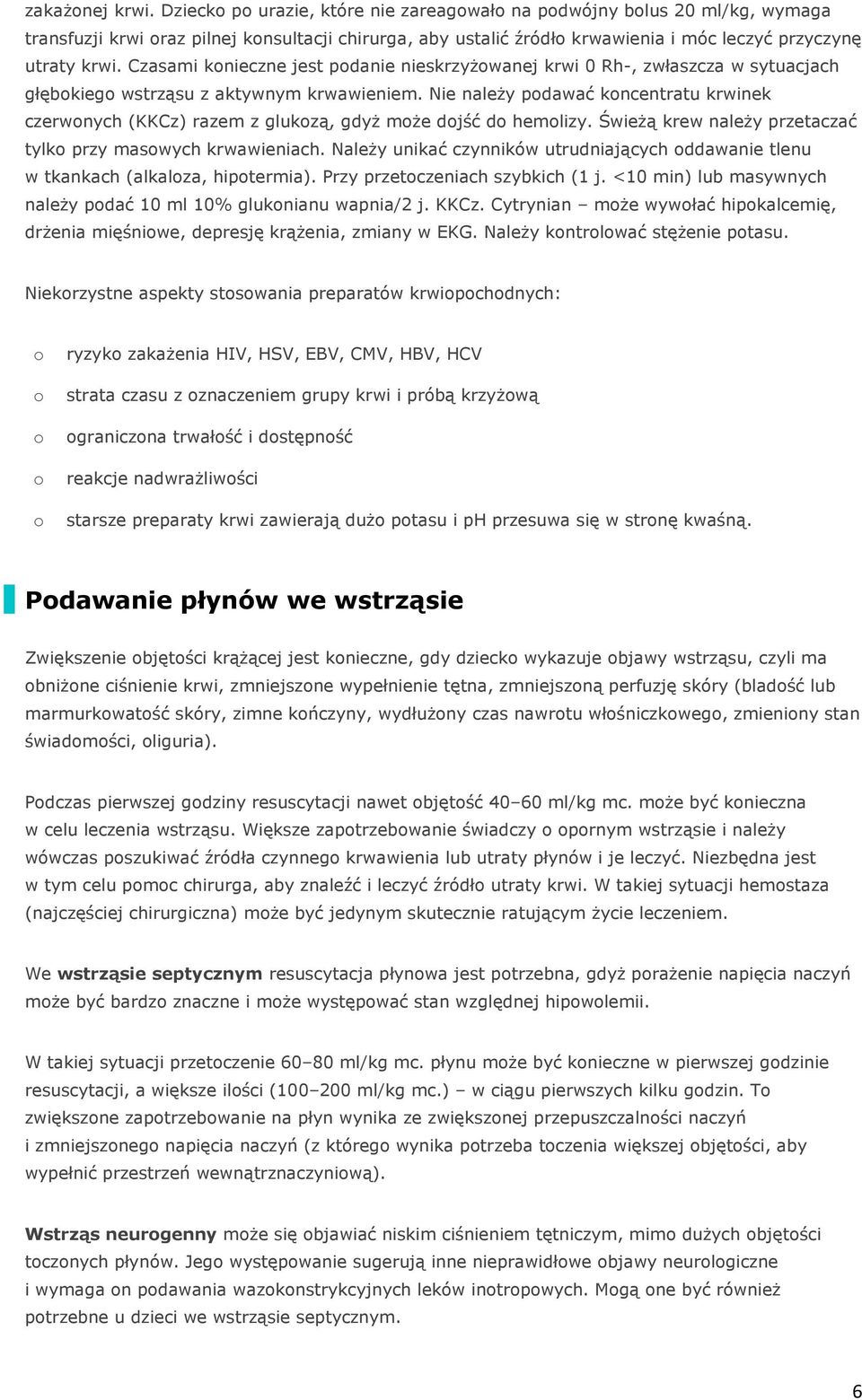 Nie należy pdawać kncentratu krwinek czerwnych (KKCz) razem z glukzą, gdyż mże djść d hemlizy. Świeżą krew należy przetaczać tylk przy maswych krwawieniach.