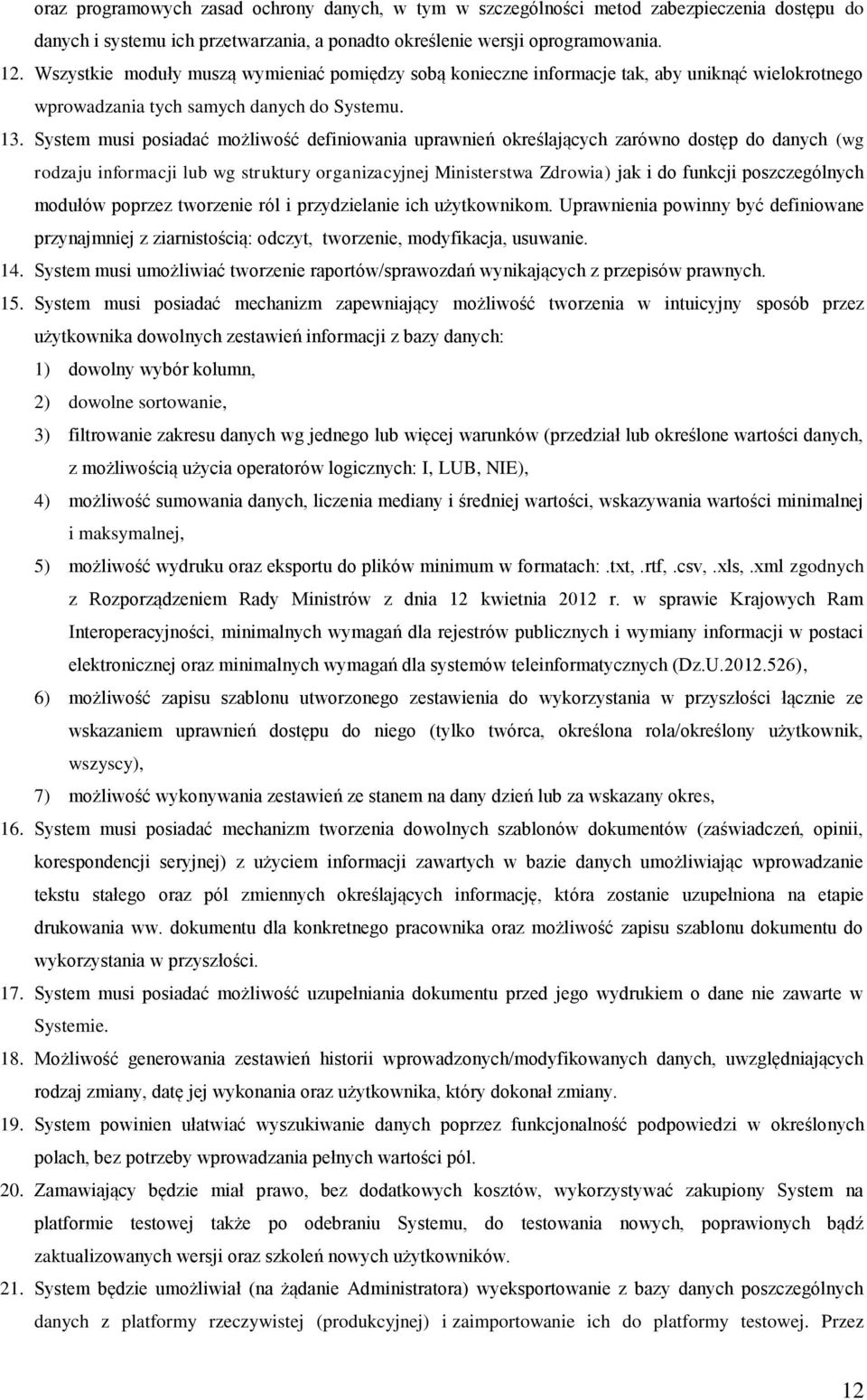 System musi posiadać możliwość definiowania uprawnień określających zarówno dostęp do danych (wg rodzaju informacji lub wg struktury organizacyjnej Ministerstwa Zdrowia) jak i do funkcji