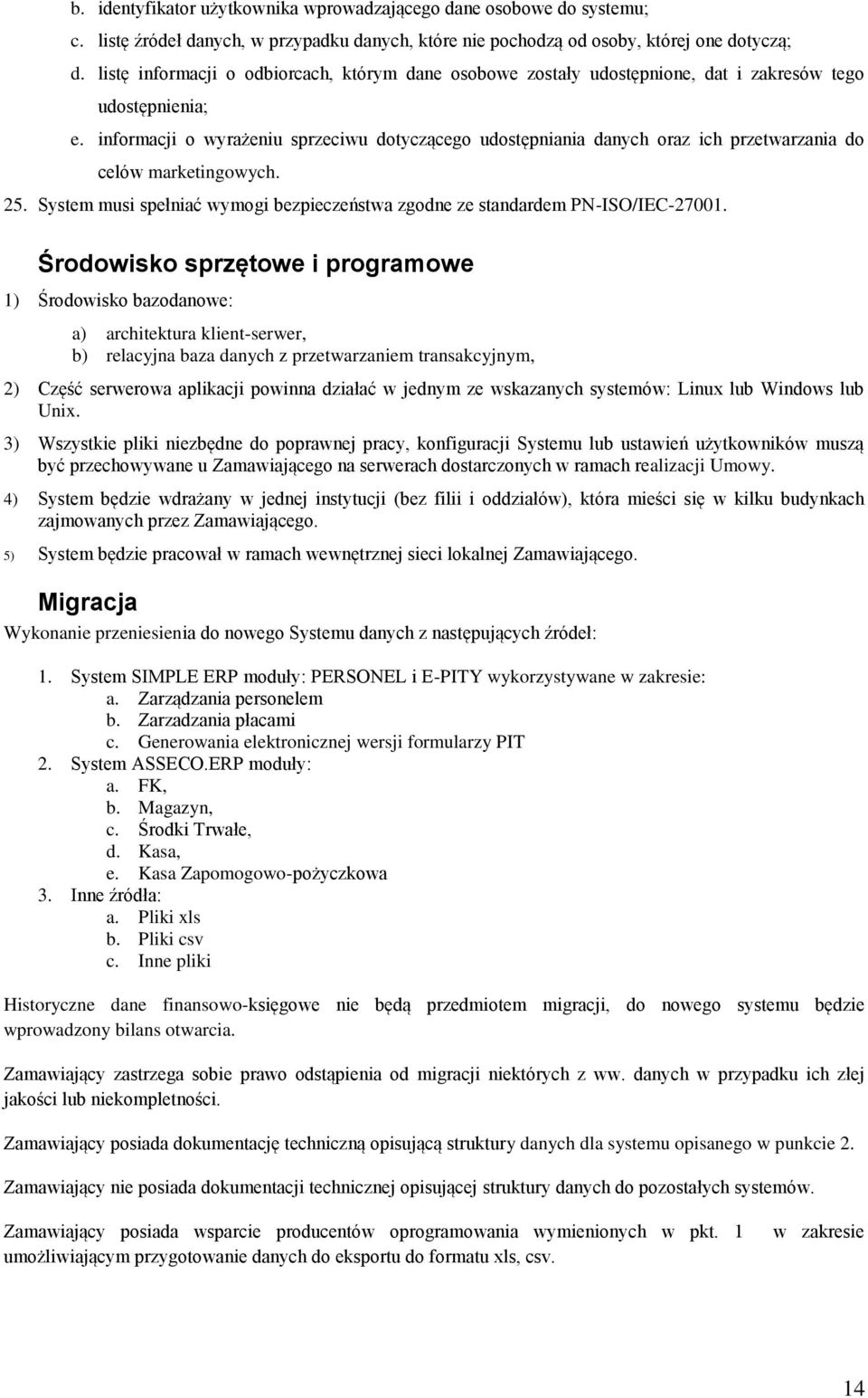 informacji o wyrażeniu sprzeciwu dotyczącego udostępniania danych oraz ich przetwarzania do celów marketingowych. 25. System musi spełniać wymogi bezpieczeństwa zgodne ze standardem PN-ISO/IEC-27001.