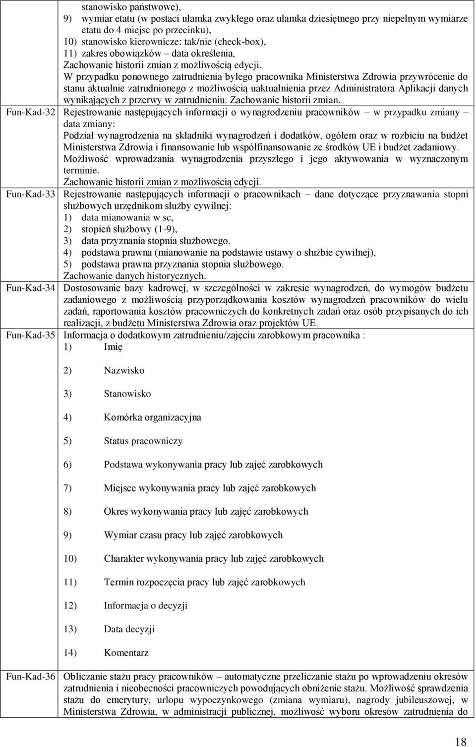 W przypadku ponownego zatrudnienia byłego pracownika Ministerstwa Zdrowia przywrócenie do stanu aktualnie zatrudnionego z możliwością uaktualnienia przez Administratora Aplikacji danych wynikających