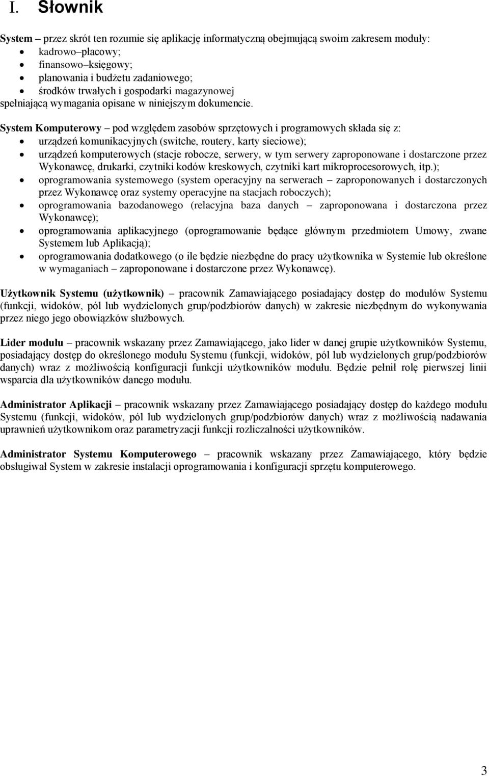 System Komputerowy pod względem zasobów sprzętowych i programowych składa się z: urządzeń komunikacyjnych (switche, routery, karty sieciowe); urządzeń komputerowych (stacje robocze, serwery, w tym