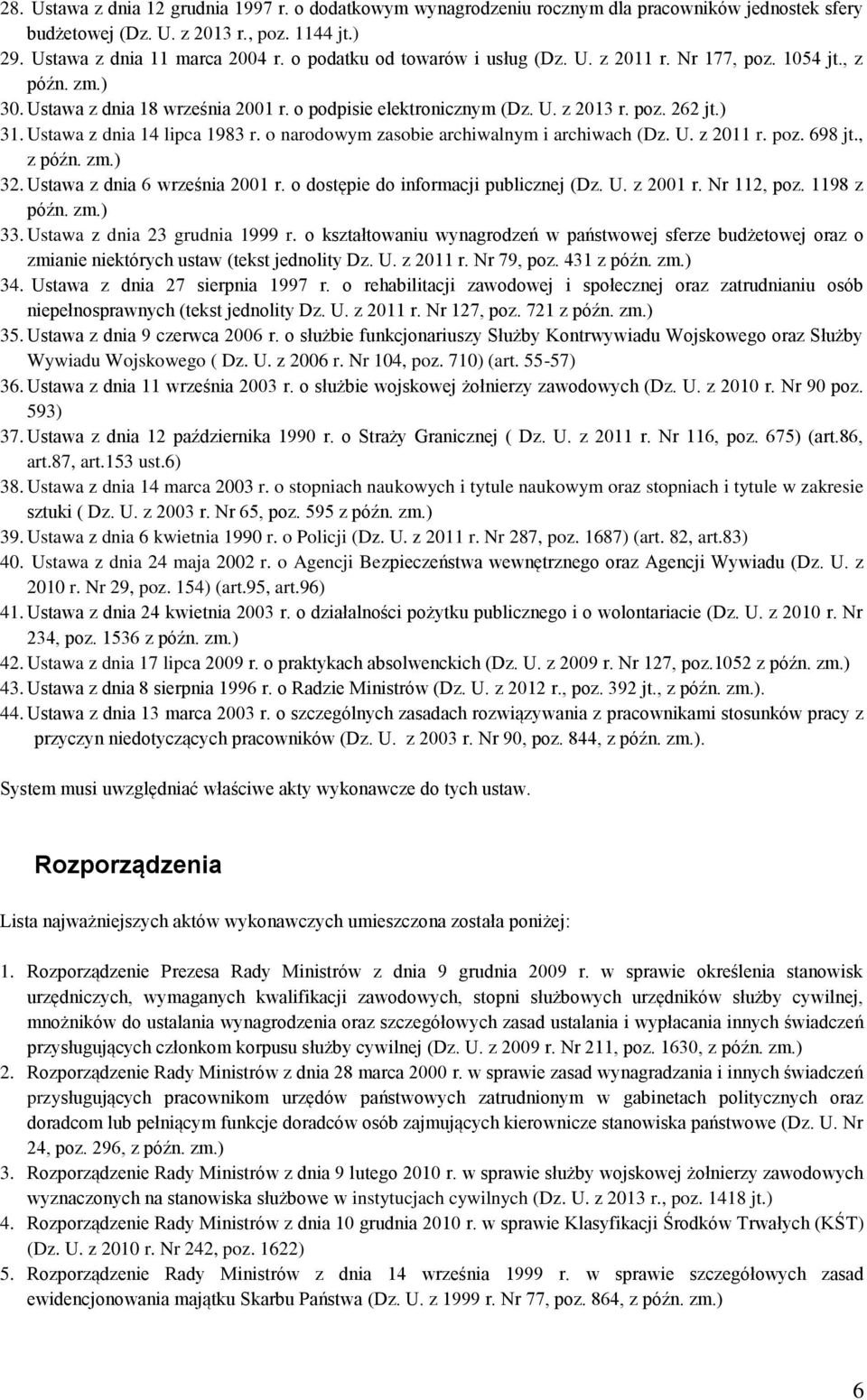 Ustawa z dnia 14 lipca 1983 r. o narodowym zasobie archiwalnym i archiwach (Dz. U. z 2011 r. poz. 698 jt., z późn. zm.) 32. Ustawa z dnia 6 września 2001 r. o dostępie do informacji publicznej (Dz. U. z 2001 r.