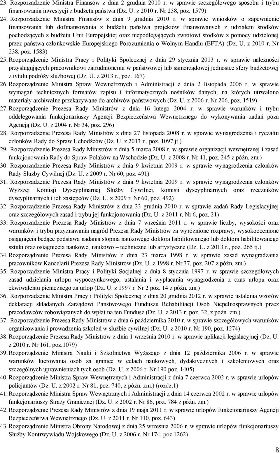 w sprawie wniosków o zapewnienie finansowania lub dofinansowania z budżetu państwa projektów finansowanych z udziałem środków pochodzących z budżetu Unii Europejskiej oraz niepodlegających zwrotowi