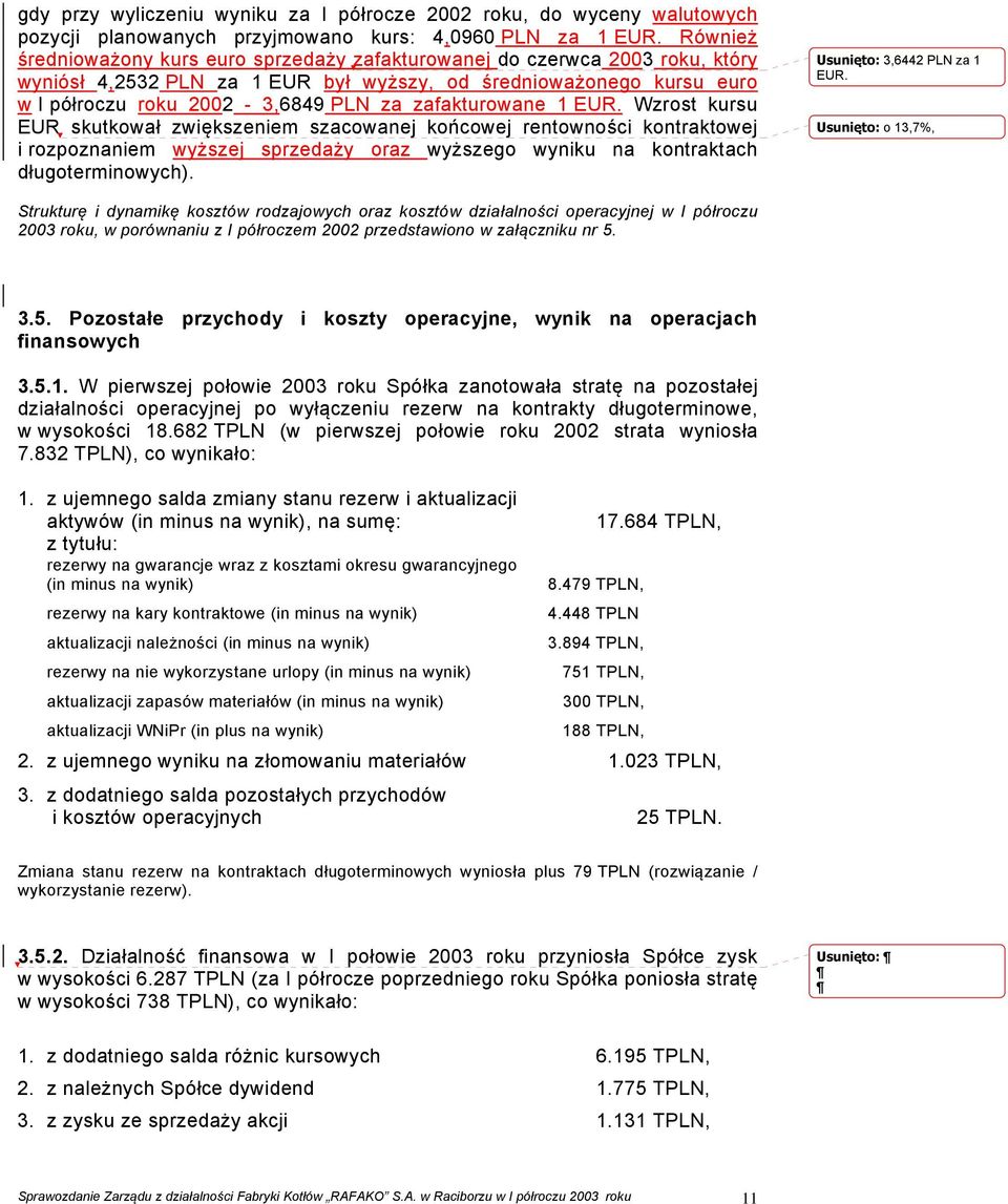 zafakturowane 1 EUR. Wzrost kursu EUR skutkował zwiększeniem szacowanej końcowej rentowności kontraktowej i rozpoznaniem wyższej sprzedaży oraz wyższego wyniku na kontraktach długoterminowych).