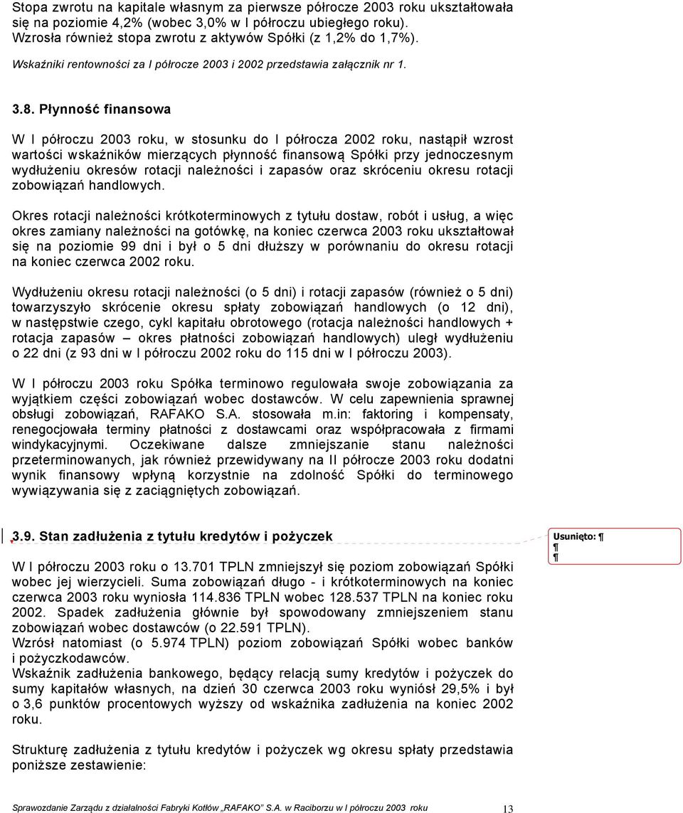 Płynność finansowa W I półroczu 2003 roku, w stosunku do I półrocza 2002 roku, nastąpił wzrost wartości wskaźników mierzących płynność finansową Spółki przy jednoczesnym wydłużeniu okresów rotacji