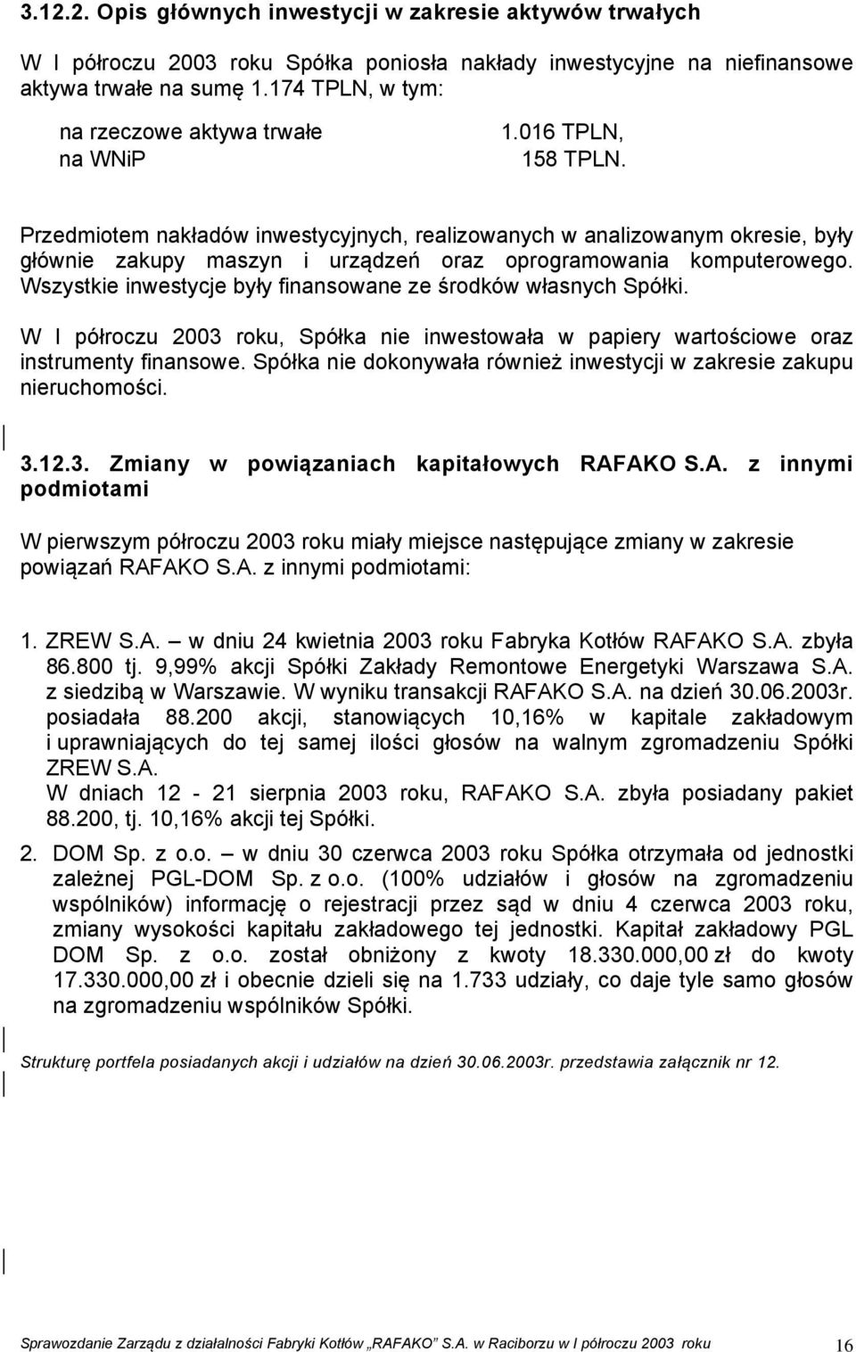 Przedmiotem nakładów inwestycyjnych, realizowanych w analizowanym okresie, były głównie zakupy maszyn i urządzeń oraz oprogramowania komputerowego.