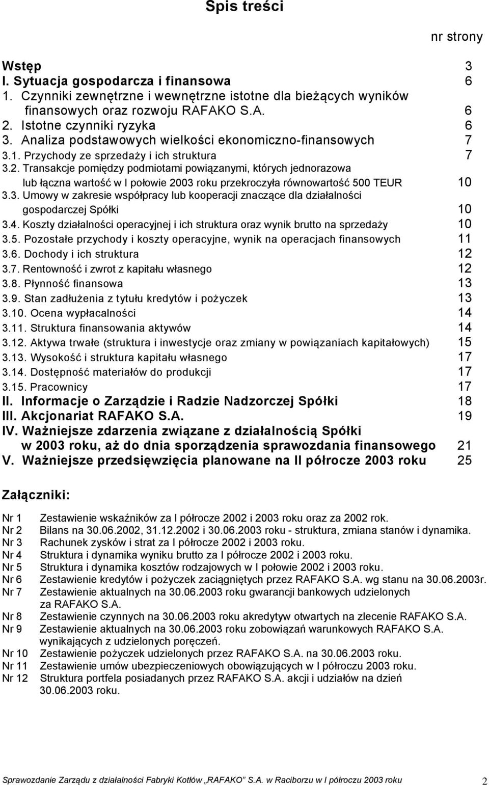 Transakcje pomiędzy podmiotami powiązanymi, których jednorazowa lub łączna wartość w I połowie 2003 roku przekroczyła równowartość 500 TEUR 10 3.3. Umowy w zakresie współpracy lub kooperacji znaczące dla działalności gospodarczej Spółki 10 3.