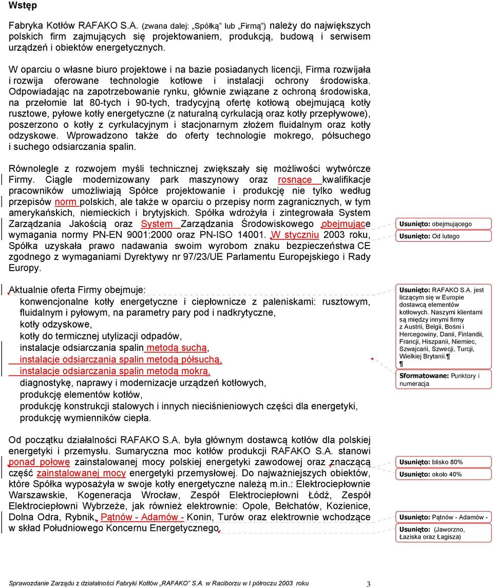 Odpowiadając na zapotrzebowanie rynku, głównie związane z ochroną środowiska, na przełomie lat 80-tych i 90-tych, tradycyjną ofertę kotłową obejmującą kotły rusztowe, pyłowe kotły energetyczne (z