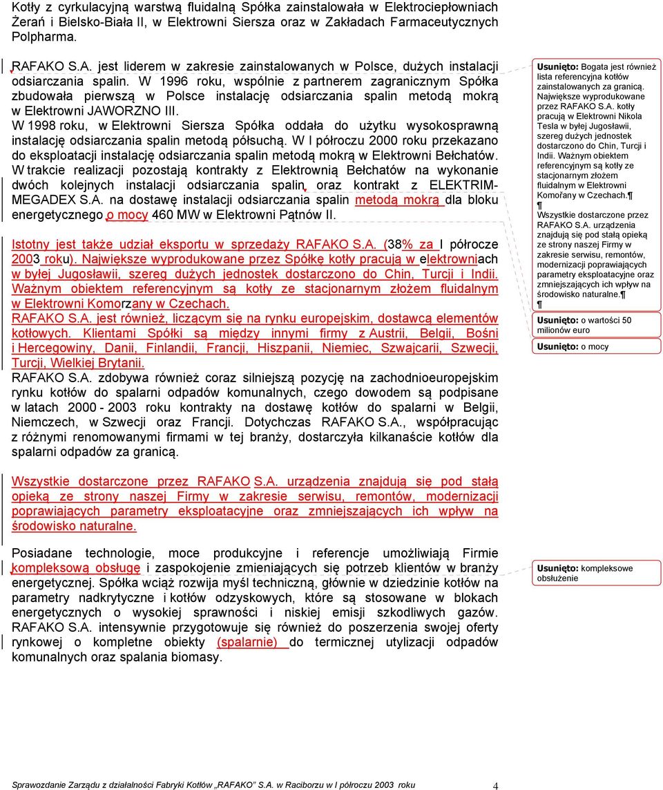 W 1996 roku, wspólnie z partnerem zagranicznym Spółka zbudowała pierwszą w Polsce instalację odsiarczania spalin metodą mokrą w Elektrowni JAWORZNO III.