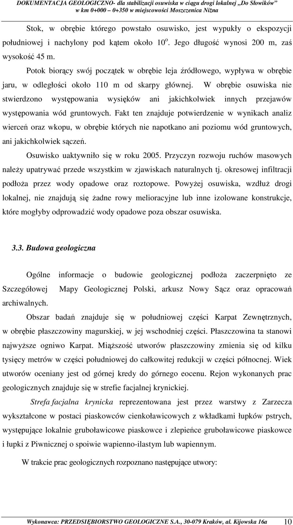 W obrębie osuwiska nie stwierdzono występowania wysięków ani jakichkolwiek innych przejawów występowania wód gruntowych.