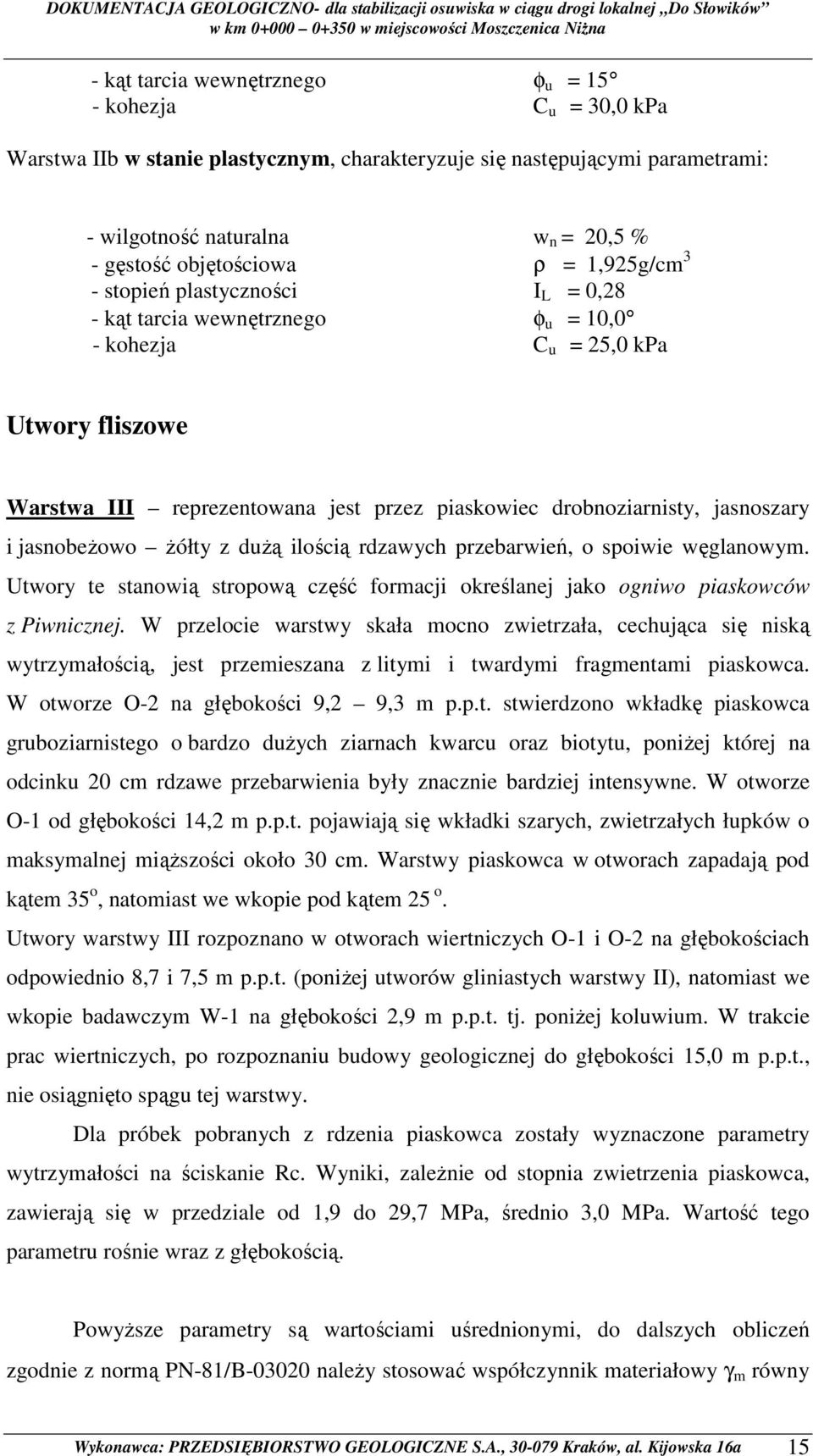 jasnoszary i jasnobeŝowo Ŝółty z duŝą ilością rdzawych przebarwień, o spoiwie węglanowym. Utwory te stanowią stropową część formacji określanej jako ogniwo piaskowców z Piwnicznej.