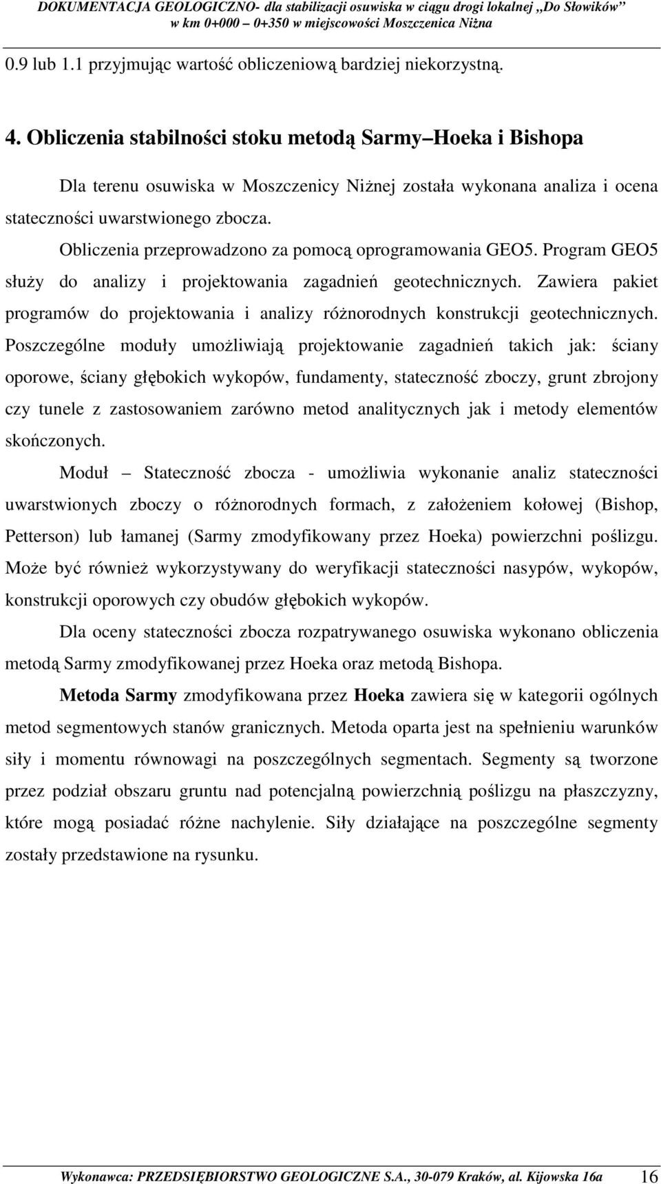 Obliczenia przeprowadzono za pomocą oprogramowania GEO5. Program GEO5 słuŝy do analizy i projektowania zagadnień geotechnicznych.