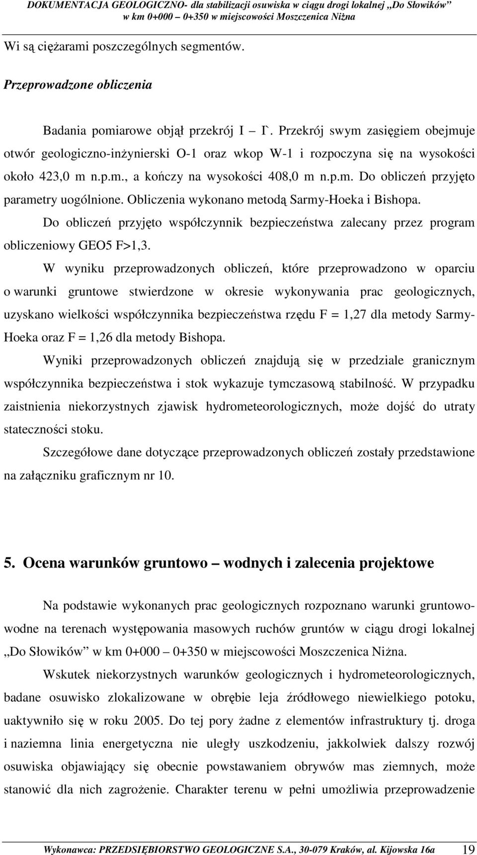 Obliczenia wykonano metodą Sarmy-Hoeka i Bishopa. Do obliczeń przyjęto współczynnik bezpieczeństwa zalecany przez program obliczeniowy GEO5 F>1,3.