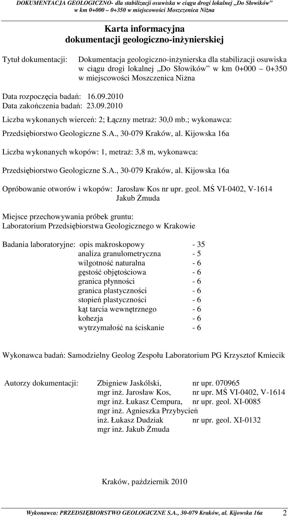 , 30-079 Kraków, al. Kijowska 16a Liczba wykonanych wkopów: 1, metraŝ: 3,8 m, wykonawca: Przedsiębiorstwo Geologiczne S.A., 30-079 Kraków, al. Kijowska 16a Opróbowanie otworów i wkopów: Jarosław Kos nr upr.