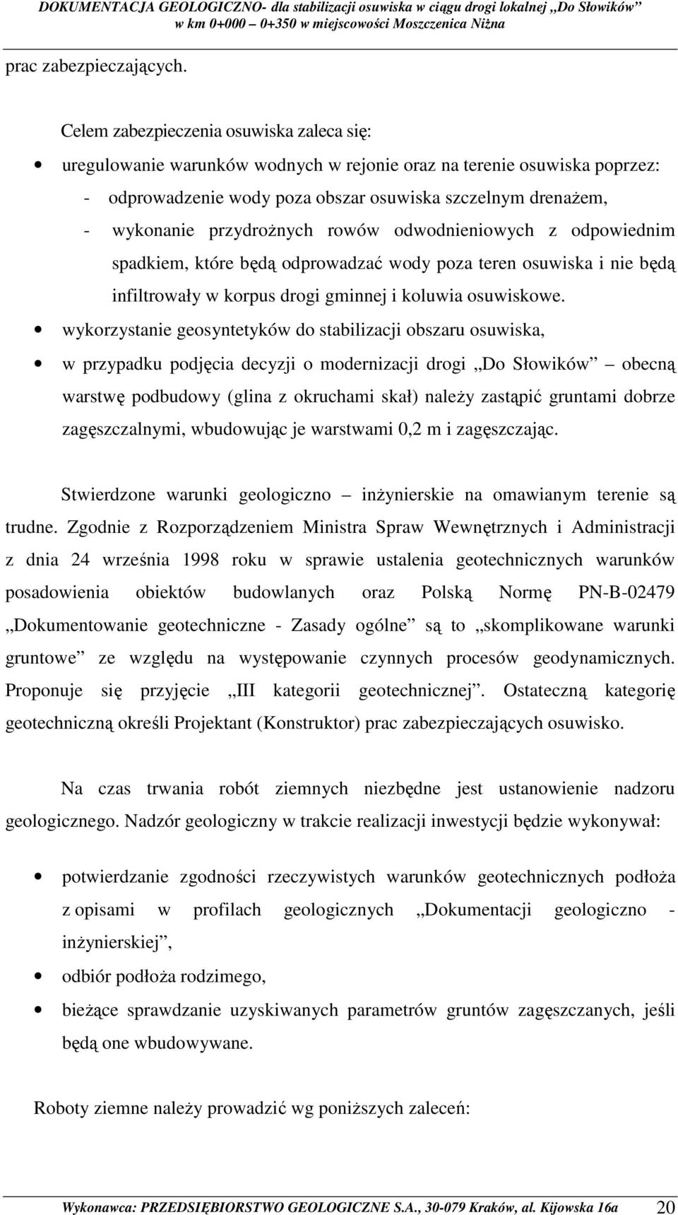 przydroŝnych rowów odwodnieniowych z odpowiednim spadkiem, które będą odprowadzać wody poza teren osuwiska i nie będą infiltrowały w korpus drogi gminnej i koluwia osuwiskowe.