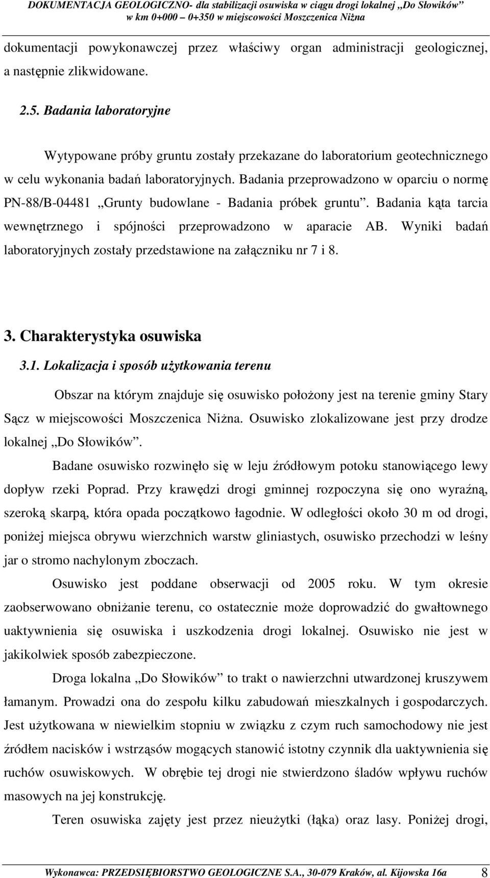 Badania przeprowadzono w oparciu o normę PN-88/B-04481 Grunty budowlane - Badania próbek gruntu. Badania kąta tarcia wewnętrznego i spójności przeprowadzono w aparacie AB.