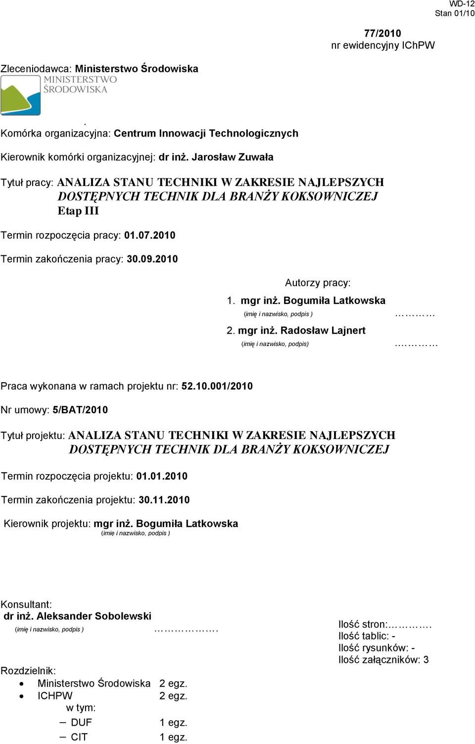 2010 Autorzy pracy: 1. mgr inż. Bogumiła Latkowska (imię i nazwisko, podpis ) 2. mgr inż. Radosław Lajnert (imię i nazwisko, podpis). Praca wykonana w ramach projektu nr: 52.10.001/2010 Nr umowy: 5/BAT/2010 Tytuł projektu: ANALIZA STANU TECHNIKI W ZAKRESIE NAJLEPSZYCH DOSTĘPNYCH TECHNIK DLA BRANŻY KOKSOWNICZEJ Termin rozpoczęcia projektu: 01.