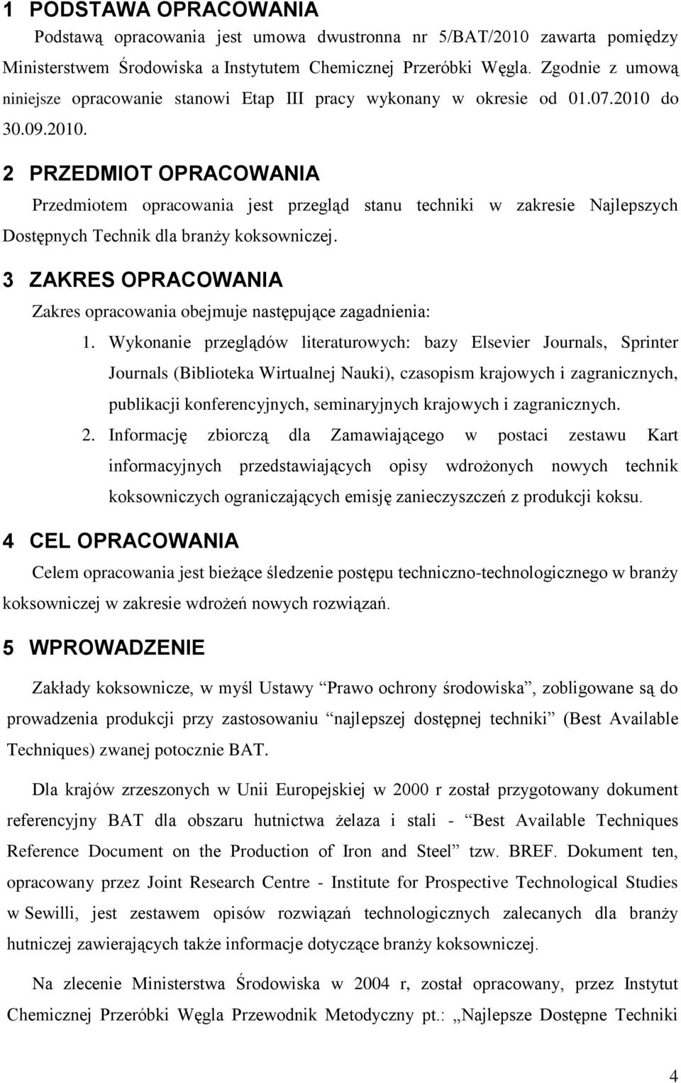 do 30.09.2010. 2 PRZEDMIOT OPRACOWANIA Przedmiotem opracowania jest przegląd stanu techniki w zakresie Najlepszych Dostępnych Technik dla branży koksowniczej.