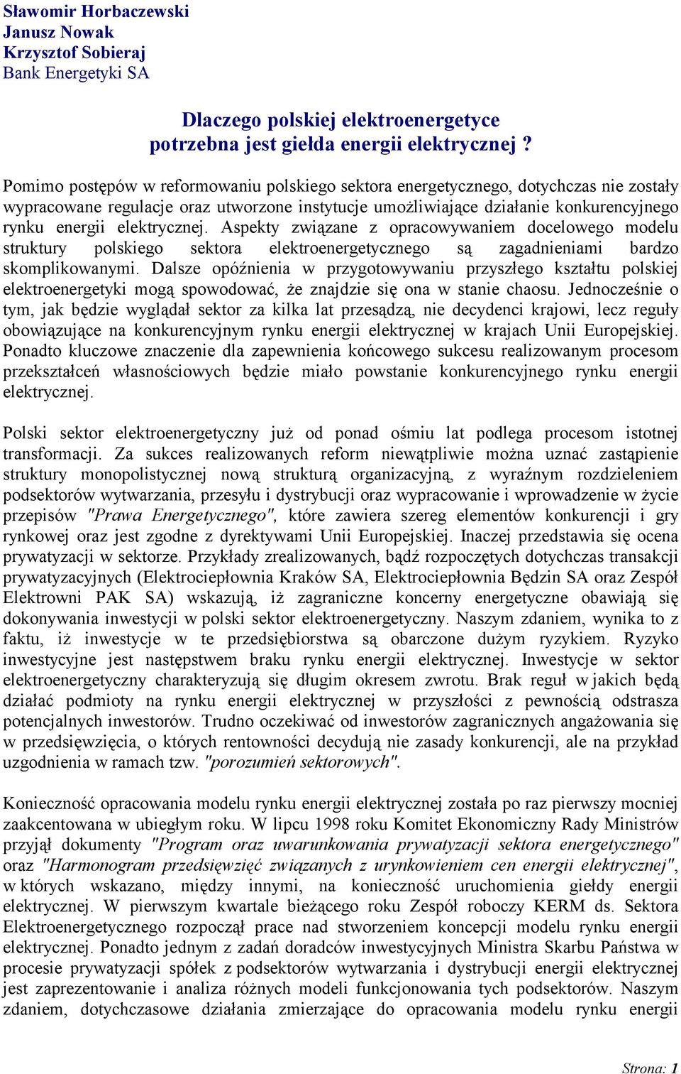 elektrycznej. Aspekty związane z opracowywaniem docelowego modelu struktury polskiego sektora elektroenergetycznego są zagadnieniami bardzo skomplikowanymi.