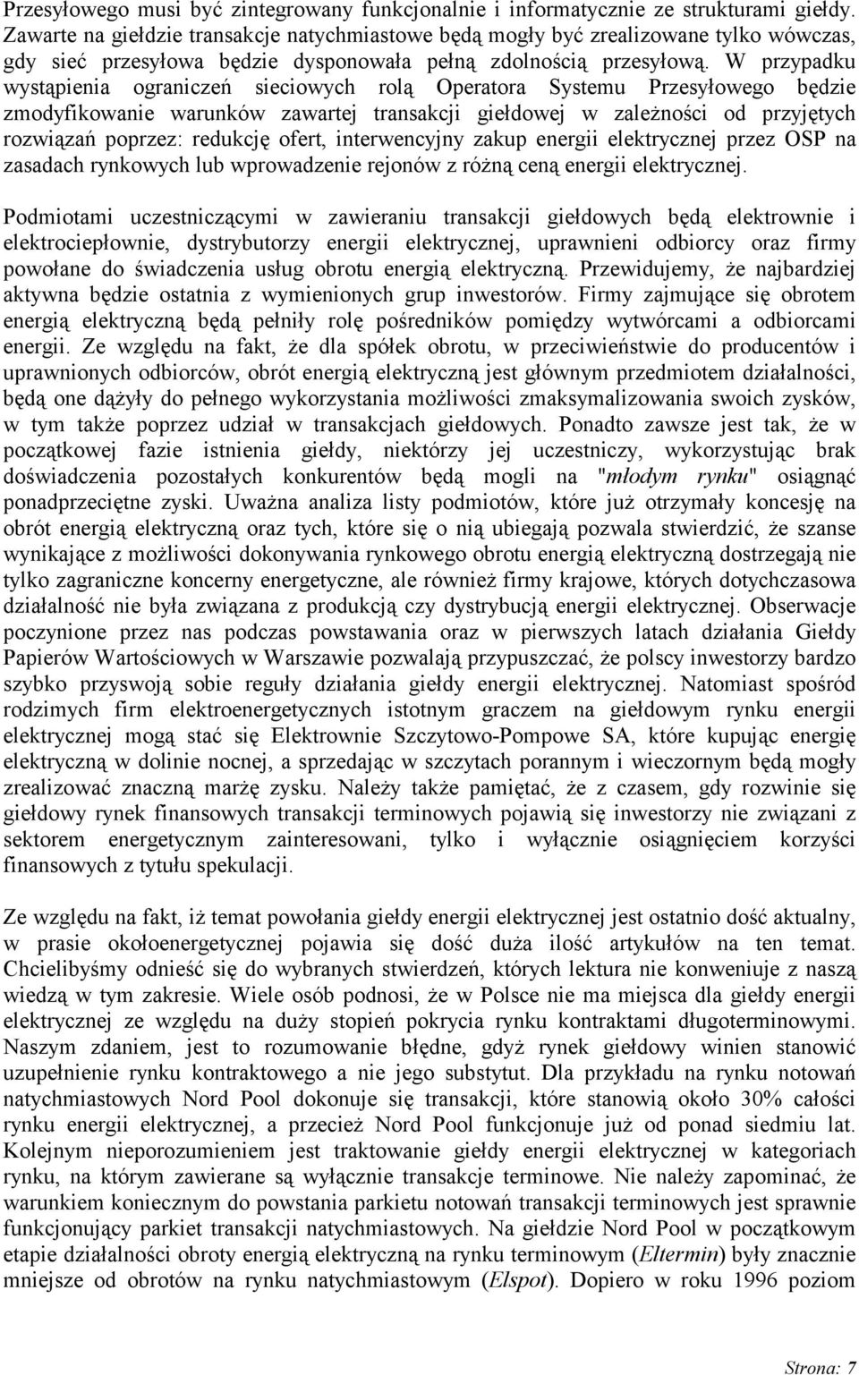 W przypadku wystąpienia ograniczeń sieciowych rolą Operatora Systemu Przesyłowego będzie zmodyfikowanie warunków zawartej transakcji giełdowej w zależności od przyjętych rozwiązań poprzez: redukcję