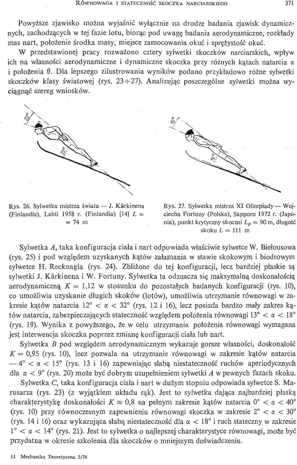 W przedstawionej pracy rozważ ono cztery sylwetki skoczków narciarskich, wpływ ich na wł asnoś ci aerodynamiczne i dynamiczne skoczka przy róż nych ką tach natarcia a i poł oż enia 0.