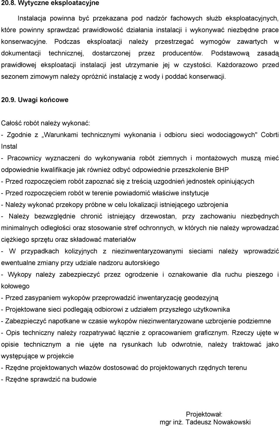 Podstawową zasadą prawidłowej eksploatacji instalacji jest utrzymanie jej w czystości. Każdorazowo przed sezonem zimowym należy opróżnić instalację z wody i poddać konserwacji. 20.9.