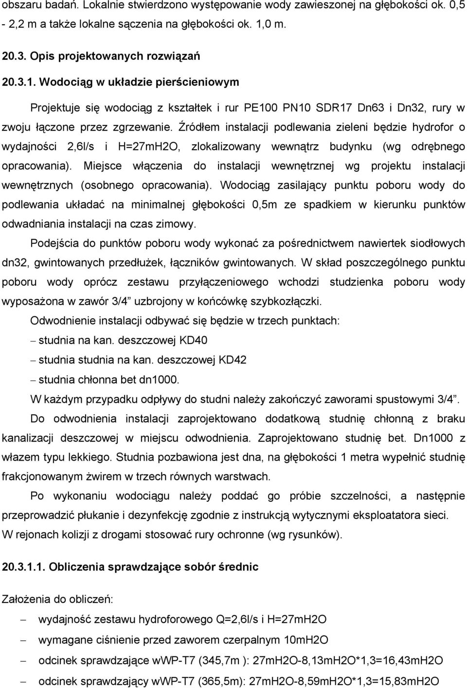 Źródłem instalacji podlewania zieleni będzie hydrofor o wydajności 2,6l/s i H=27mH2O, zlokalizowany wewnątrz budynku (wg odrębnego opracowania).