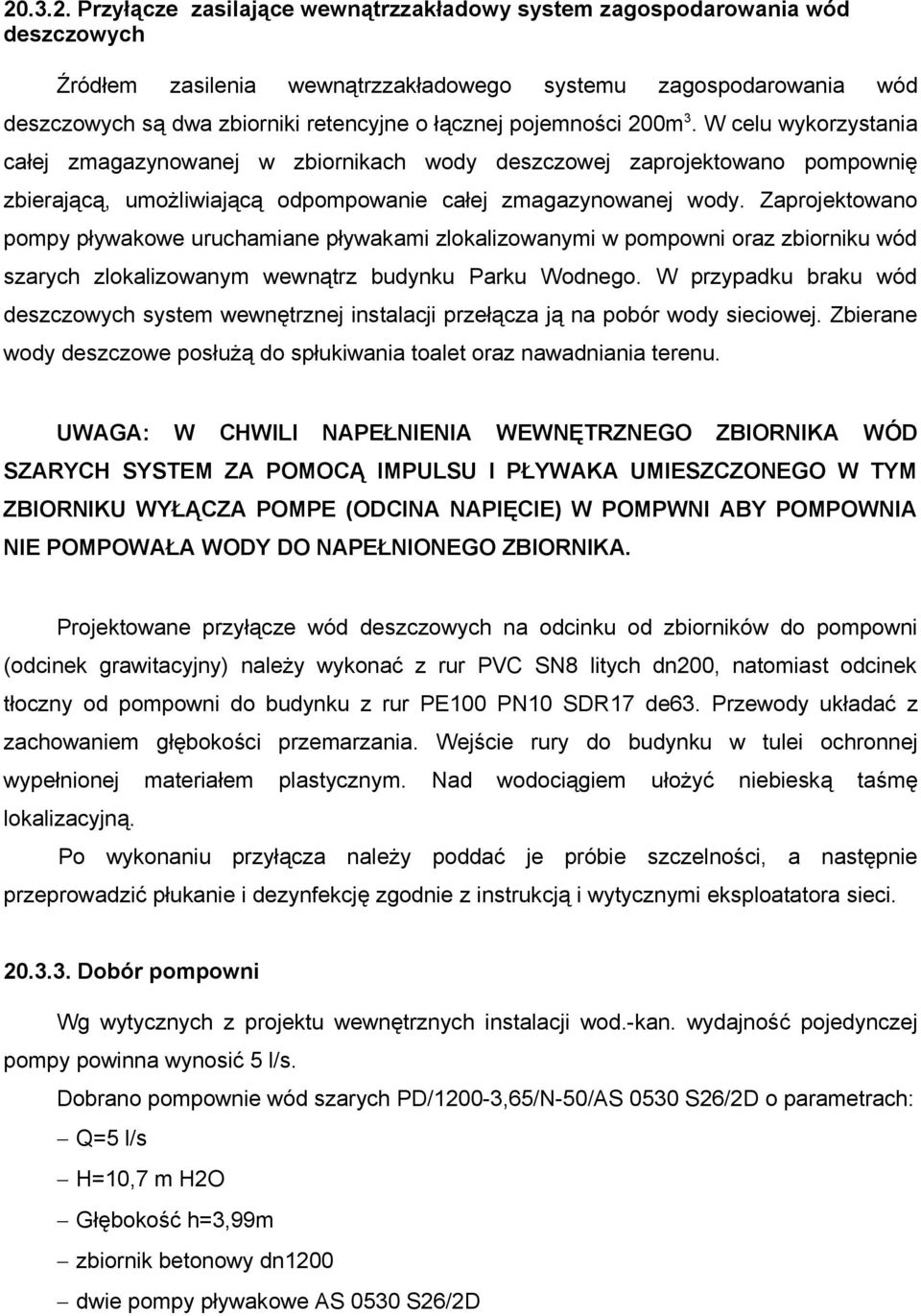 Zaprojektowano pompy pływakowe uruchamiane pływakami zlokalizowanymi w pompowni oraz zbiorniku wód szarych zlokalizowanym wewnątrz budynku Parku Wodnego.