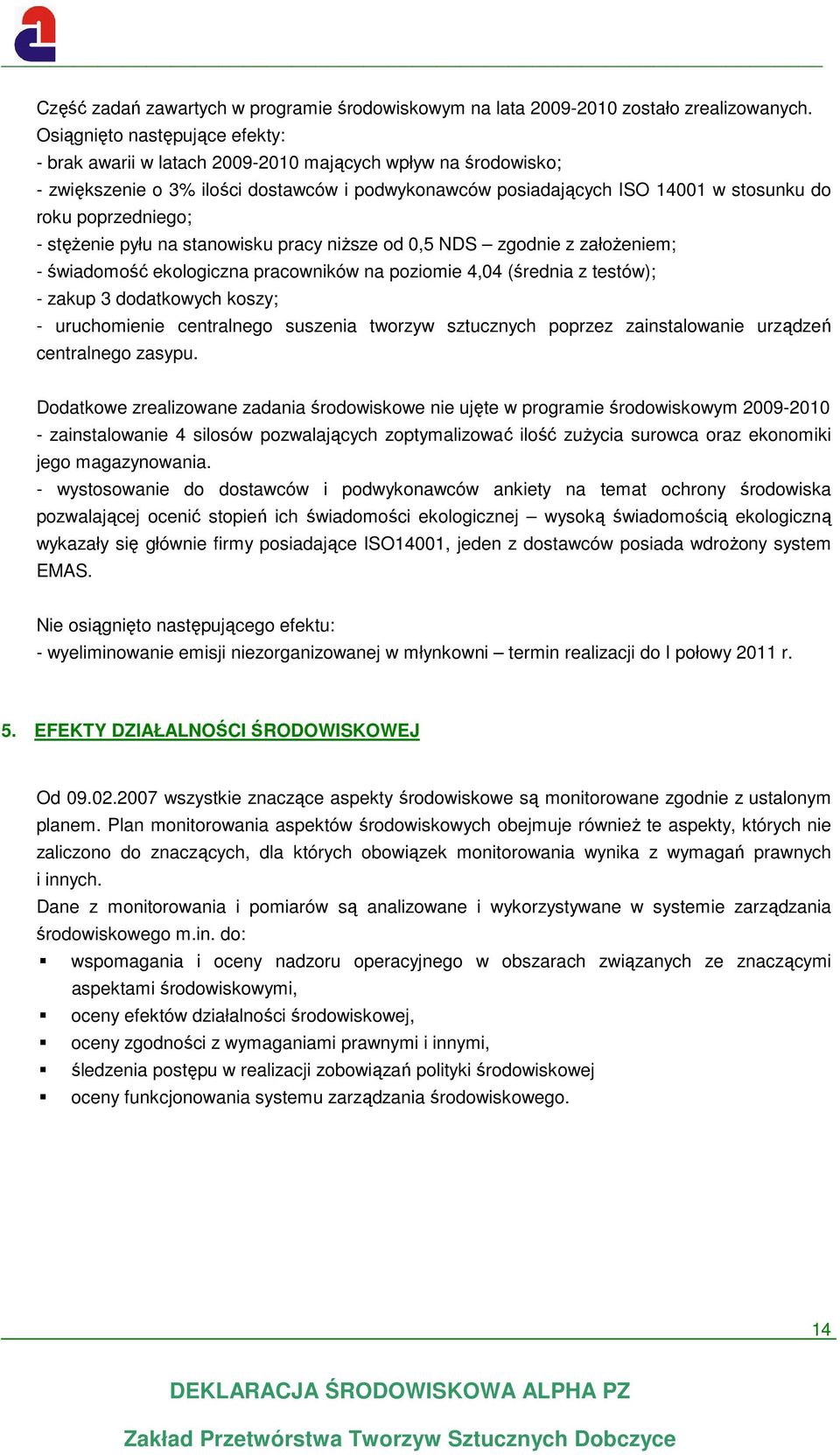 poprzedniego; - stężenie pyłu na stanowisku pracy niższe od 0,5 NDS zgodnie z założeniem; - świadomość ekologiczna pracowników na poziomie 4,04 (średnia z testów); - zakup 3 dodatkowych koszy; -