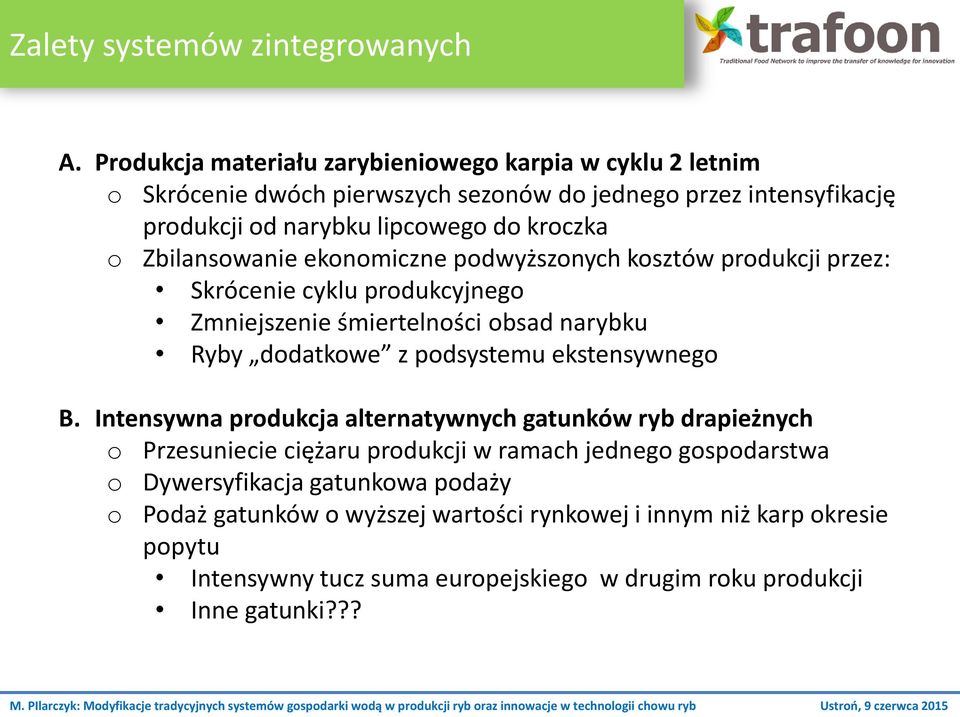 Zbilansowanie ekonomiczne podwyższonych kosztów produkcji przez: Skrócenie cyklu produkcyjnego Zmniejszenie śmiertelności obsad narybku Ryby dodatkowe z podsystemu