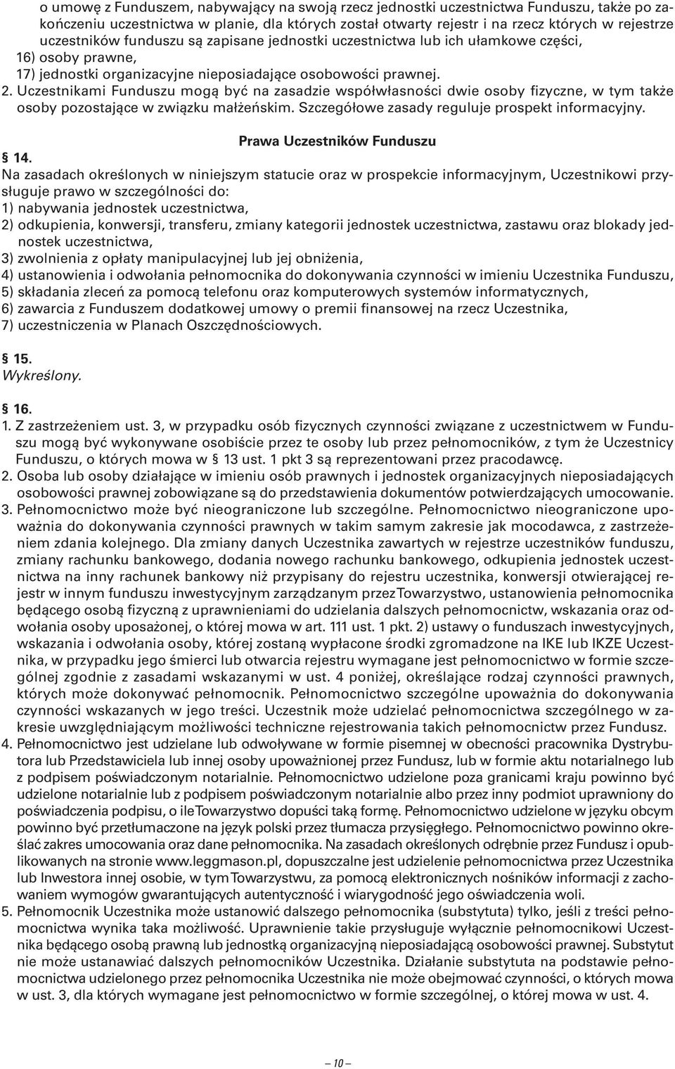 Uczestnikami Funduszu mogą być na zasadzie współwłasności dwie osoby fizyczne, w tym także osoby pozostające w związku małżeńskim. Szczegółowe zasady reguluje prospekt informacyjny.