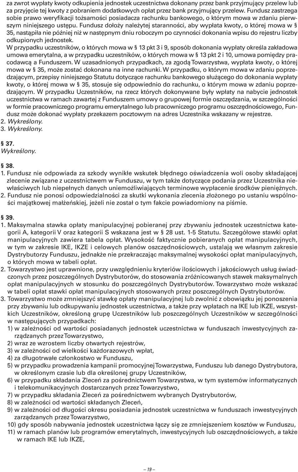 Fundusz dołoży należytej staranności, aby wypłata kwoty, o której mowa w 35, nastąpiła nie później niż w następnym dniu roboczym po czynności dokonania wpisu do rejestru liczby odkupionych jednostek.