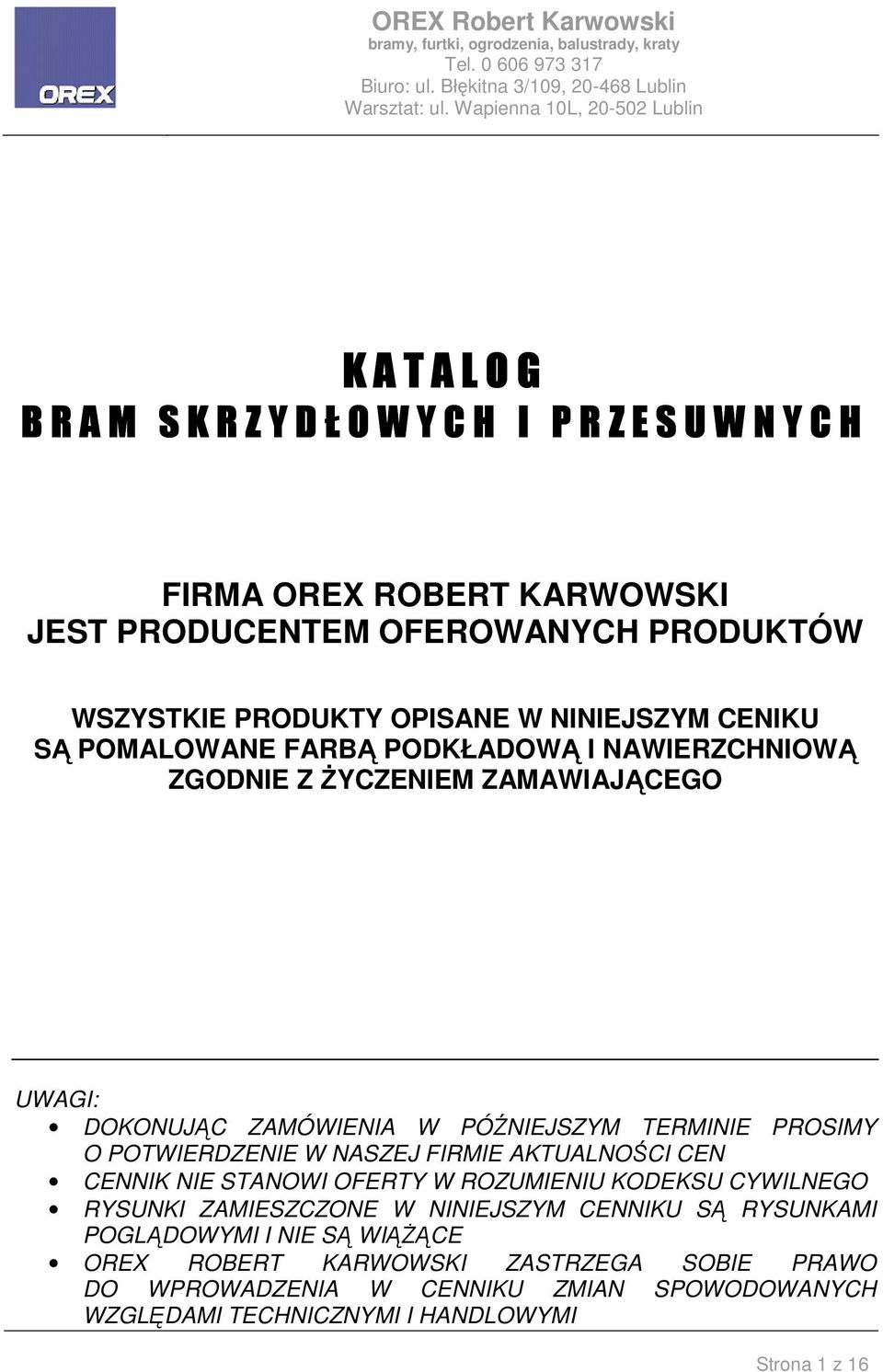 POTWIERDZENIE W NASZEJ FIRMIE AKTUALNOŚCI CEN CENNIK NIE STANOWI OFERTY W ROZUMIENIU KODEKSU CYWILNEGO RYSUNKI ZAMIESZCZONE W NINIEJSZYM CENNIKU SĄ RYSUNKAMI