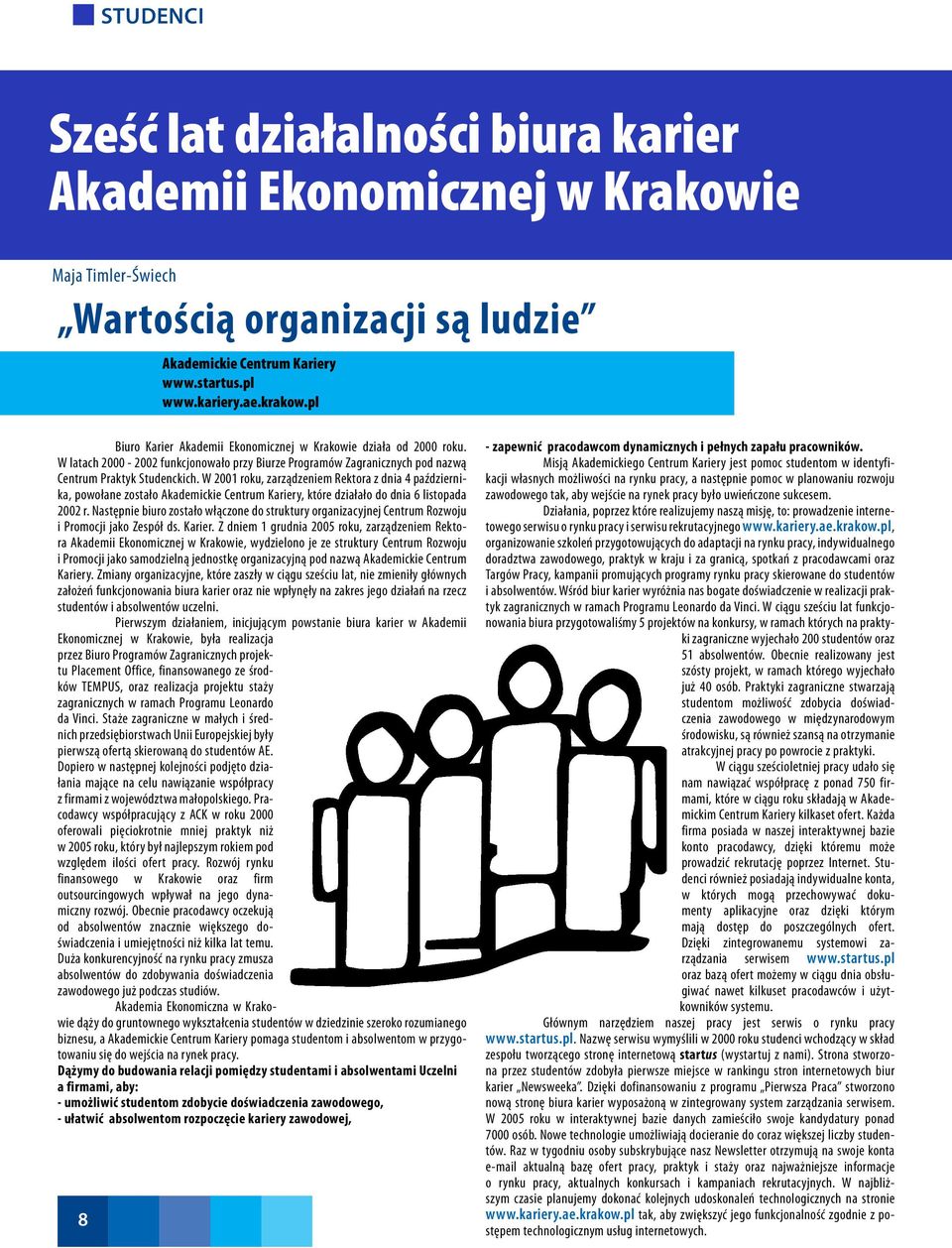 W 2001 roku, zarządzeniem Rektora z dnia 4 października, powołane zostało Akademickie Centrum Kariery, które działało do dnia 6 listopada 2002 r.