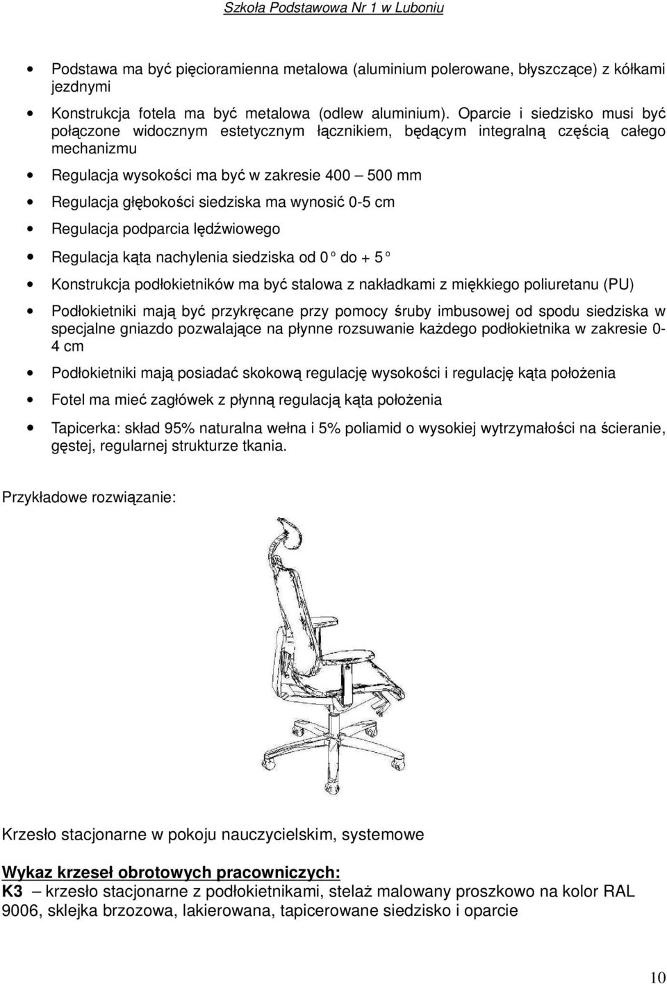 ma wynosić 0-5 cm Regulacja podparcia lędźwiowego Regulacja kąta nachylenia siedziska od 0 o do + 5 o Konstrukcja podłokietników ma być stalowa z nakładkami z miękkiego poliuretanu (PU) Podłokietniki