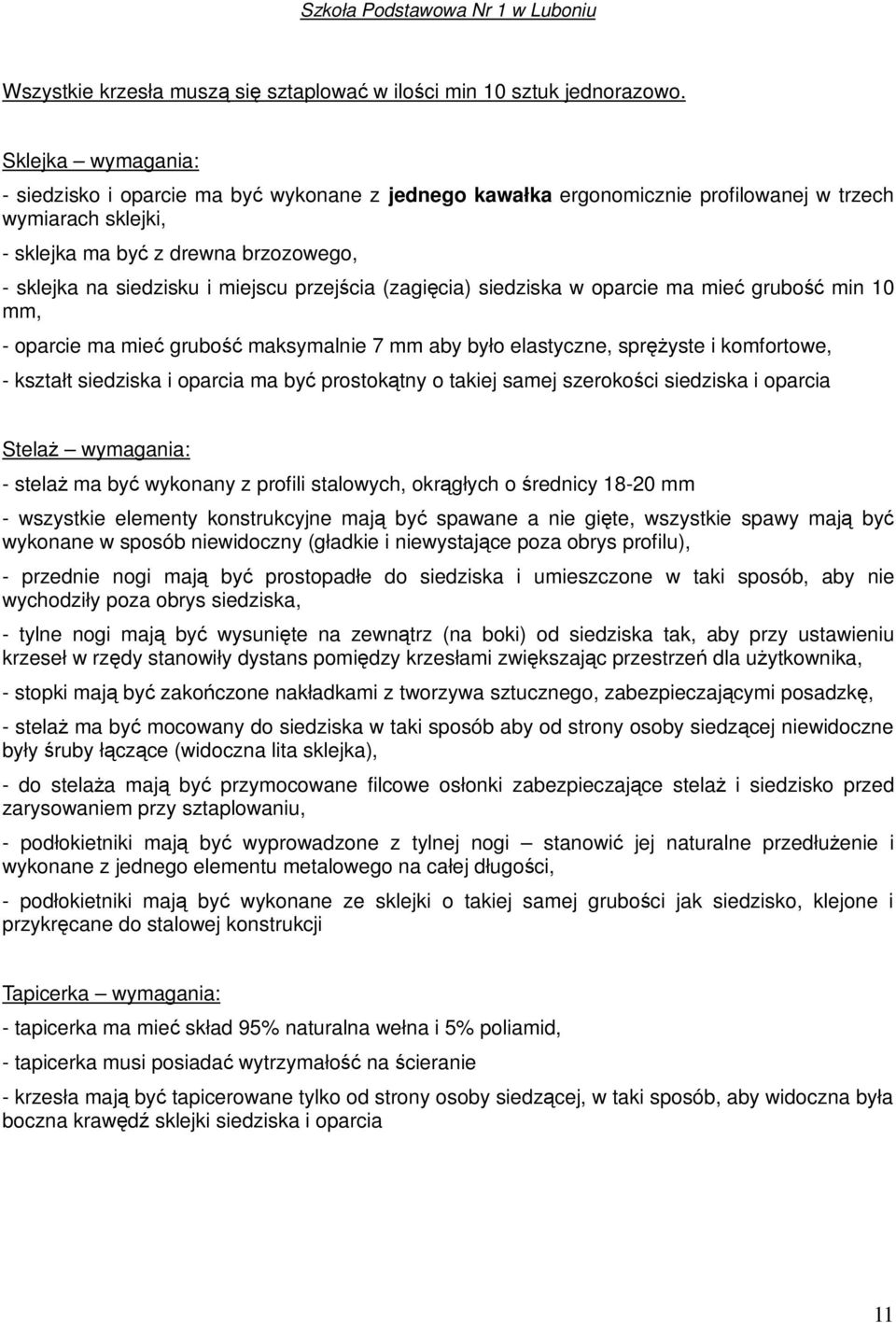 miejscu przejścia (zagięcia) siedziska w oparcie ma mieć grubość min 10 mm, - oparcie ma mieć grubość maksymalnie 7 mm aby było elastyczne, sprężyste i komfortowe, - kształt siedziska i oparcia ma