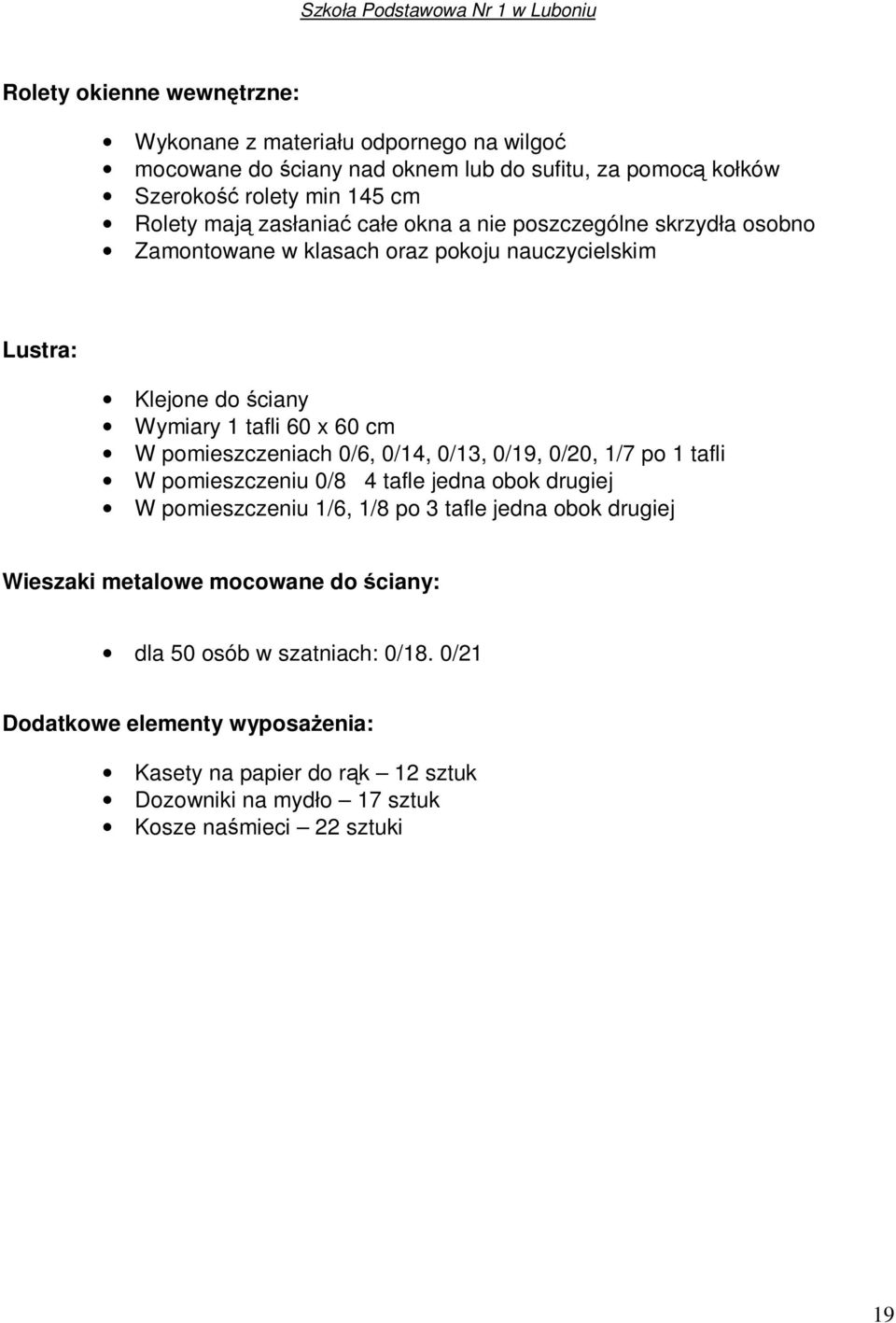 pomieszczeniach 0/6, 0/14, 0/13, 0/19, 0/20, 1/7 po 1 tafli W pomieszczeniu 0/8 4 tafle jedna obok drugiej W pomieszczeniu 1/6, 1/8 po 3 tafle jedna obok drugiej Wieszaki