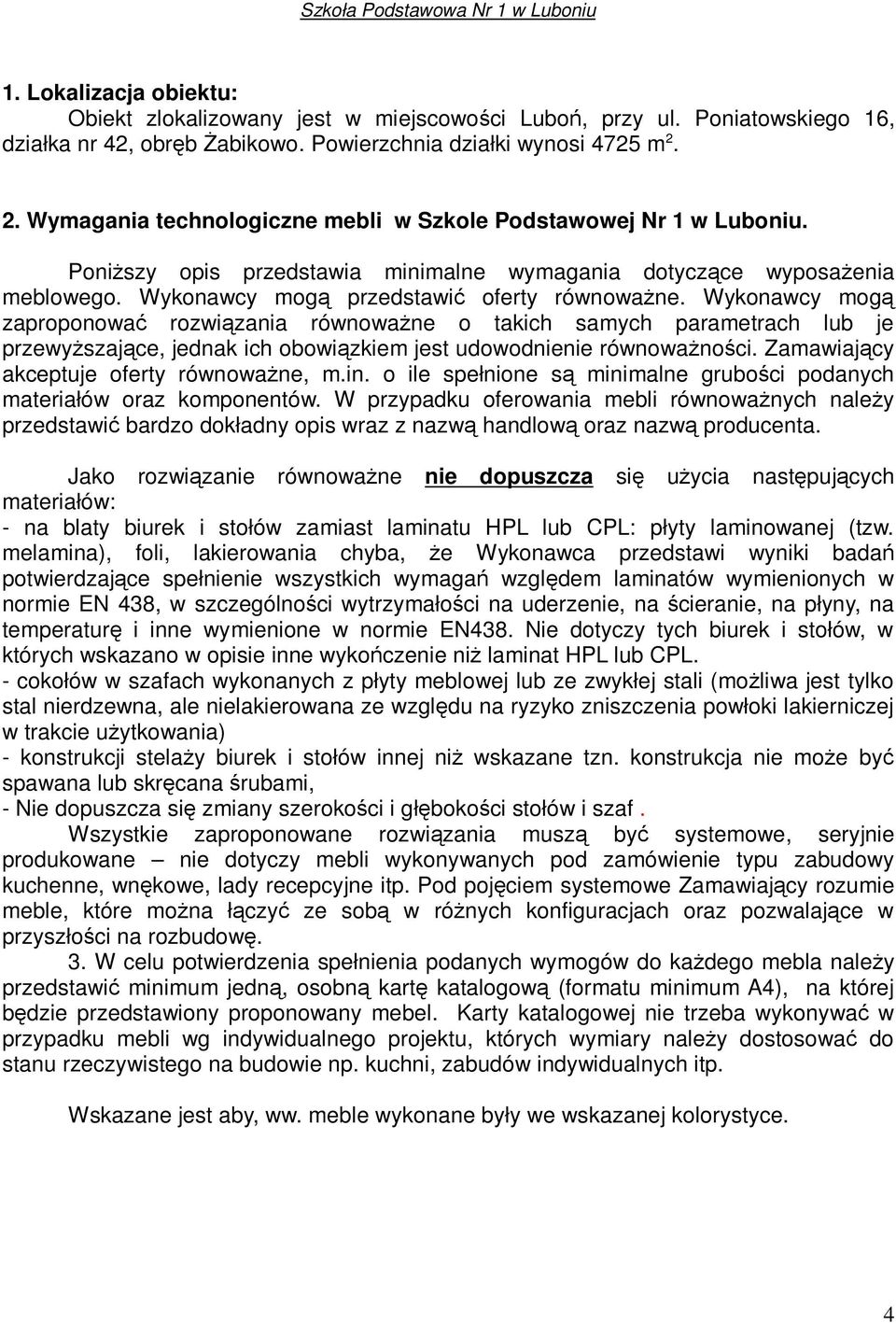 Wykonawcy mogą zaproponować rozwiązania równoważne o takich samych parametrach lub je przewyższające, jednak ich obowiązkiem jest udowodnienie równoważności.