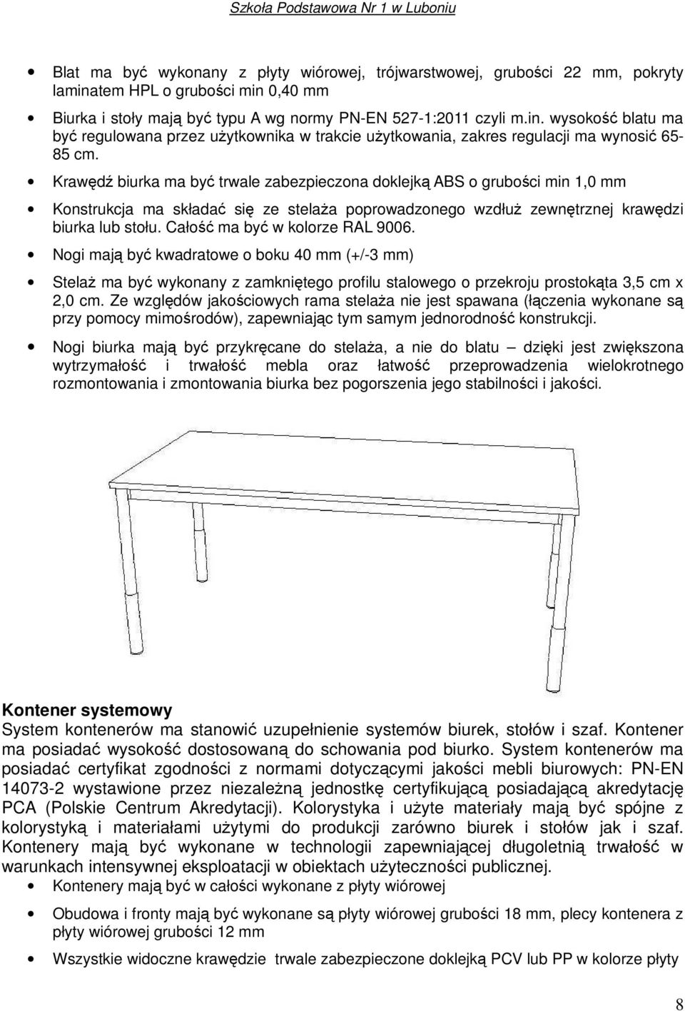 Całość ma być w kolorze RAL 9006. Nogi mają być kwadratowe o boku 40 mm (+/-3 mm) Stelaż ma być wykonany z zamkniętego profilu stalowego o przekroju prostokąta 3,5 cm x 2,0 cm.