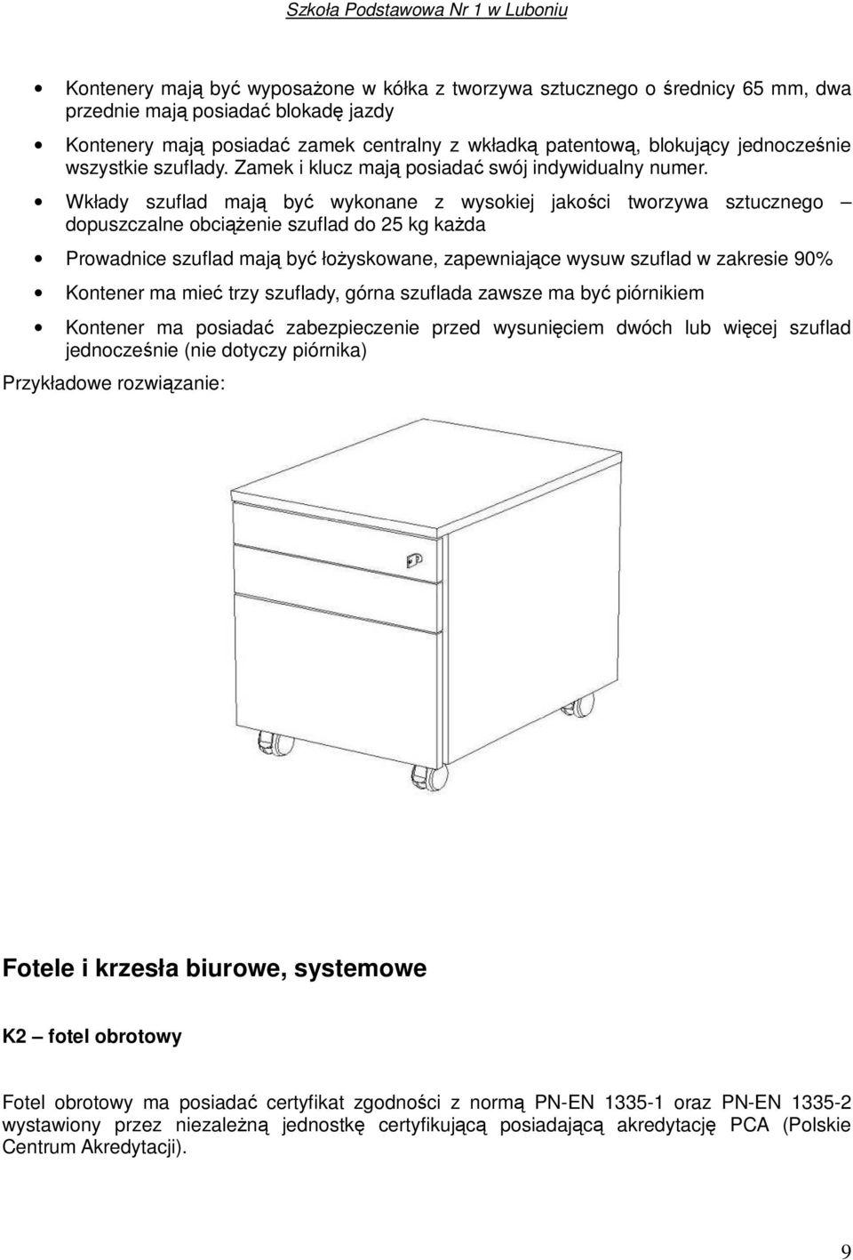 Wkłady szuflad mają być wykonane z wysokiej jakości tworzywa sztucznego dopuszczalne obciążenie szuflad do 25 kg każda Prowadnice szuflad mają być łożyskowane, zapewniające wysuw szuflad w zakresie